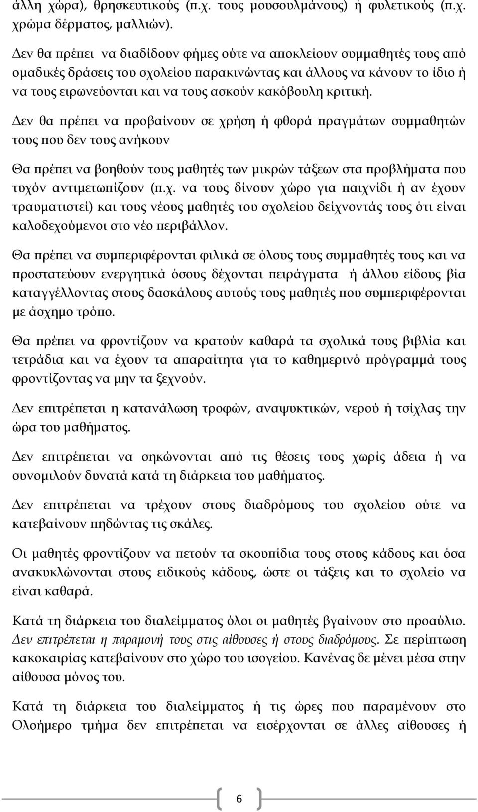 κριτική. Δεν θα πρέπει να προβαίνουν σε χρήση ή φθορά πραγμάτων συμμαθητών τους που δεν τους ανήκουν Θα πρέπει να βοηθούν τους μαθητές των μικρών τάξεων στα προβλήματα που τυχόν αντιμετωπίζουν (π.χ. να τους δίνουν χώρο για παιχνίδι ή αν έχουν τραυματιστεί) και τους νέους μαθητές του σχολείου δείχνοντάς τους ότι είναι καλοδεχούμενοι στο νέο περιβάλλον.