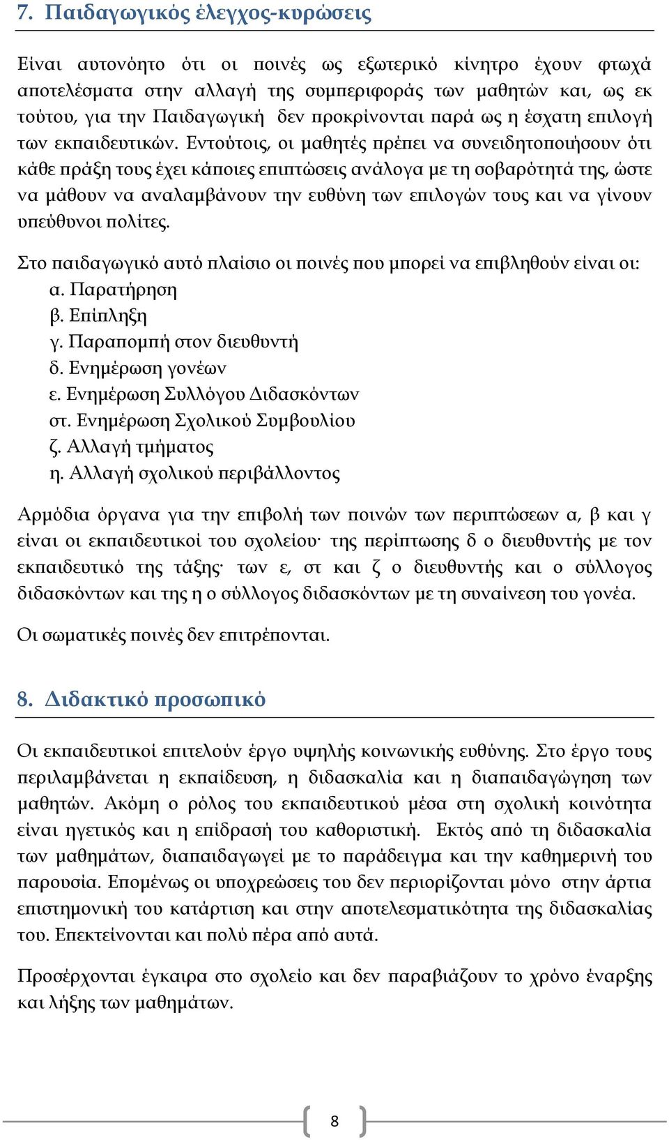 Εντούτοις, οι μαθητές πρέπει να συνειδητοποιήσουν ότι κάθε πράξη τους έχει κάποιες επιπτώσεις ανάλογα με τη σοβαρότητά της, ώστε να μάθουν να αναλαμβάνουν την ευθύνη των επιλογών τους και να γίνουν