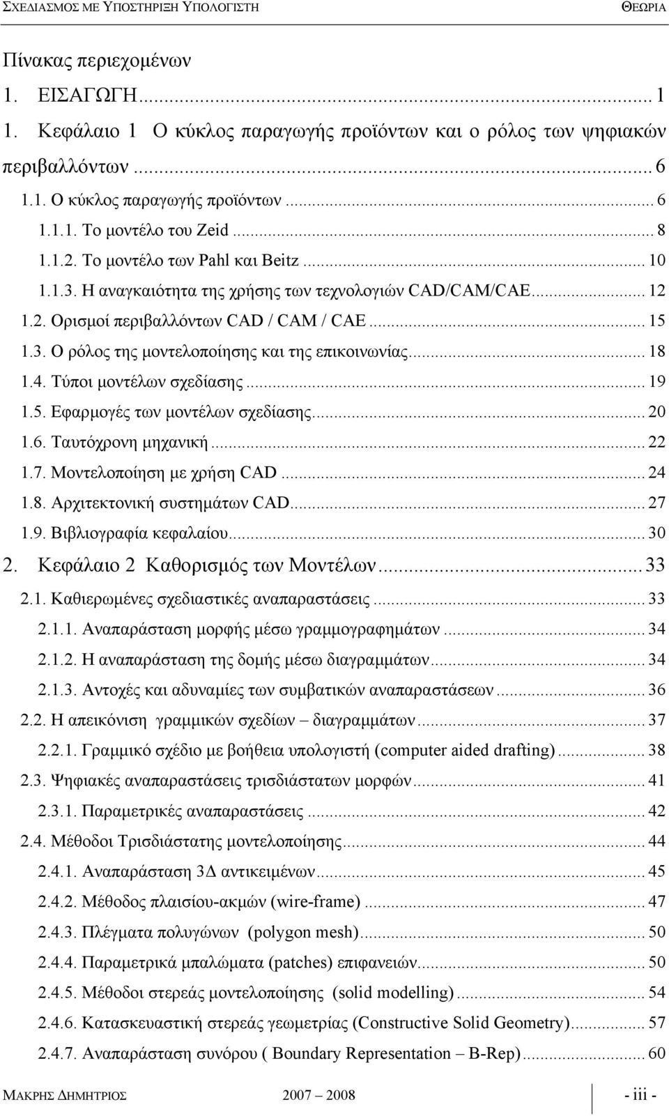 .. 18 1.4. Τύποι µοντέλων σχεδίασης... 19 1.5. Εφαρµογές των µοντέλων σχεδίασης... 20 1.6. Ταυτόχρονη µηχανική... 22 1.7. Μοντελοποίηση µε χρήση CAD... 24 1.8. Αρχιτεκτονική συστηµάτων CAD... 27 1.9. Βιβλιογραφία κεφαλαίου.