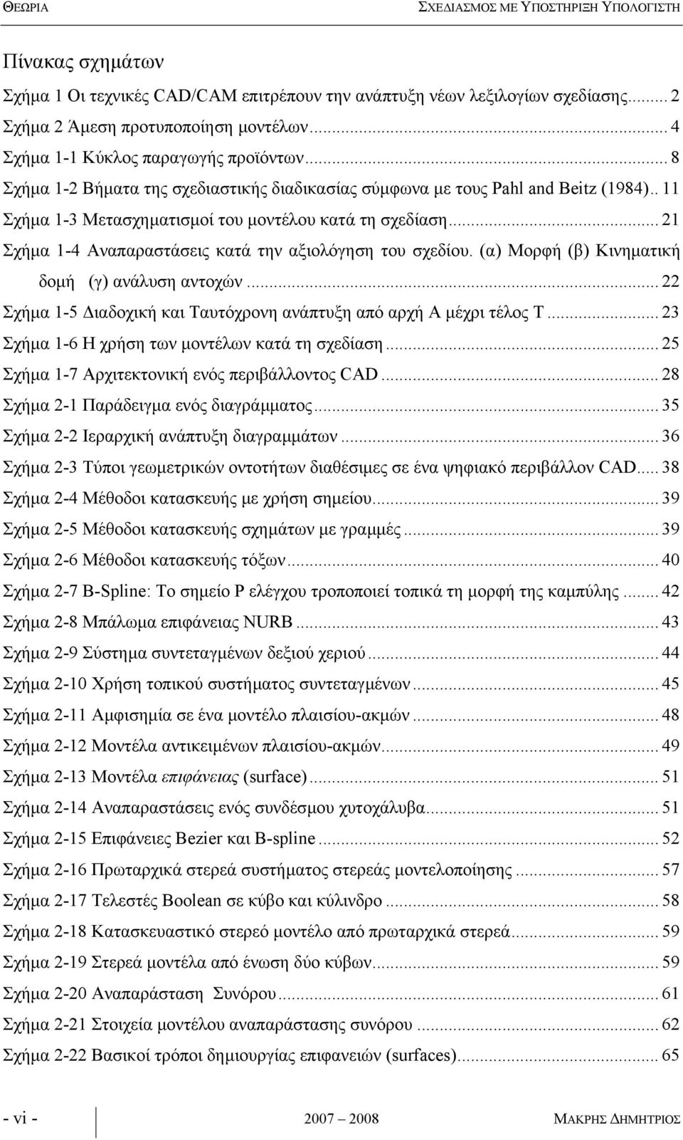 .. 21 Σχήµα 1-4 Αναπαραστάσεις κατά την αξιολόγηση του σχεδίου. (α) Μορφή (β) Κινηµατική δοµή (γ) ανάλυση αντοχών... 22 Σχήµα 1-5 ιαδοχική και Ταυτόχρονη ανάπτυξη από αρχή Α µέχρι τέλος Τ.