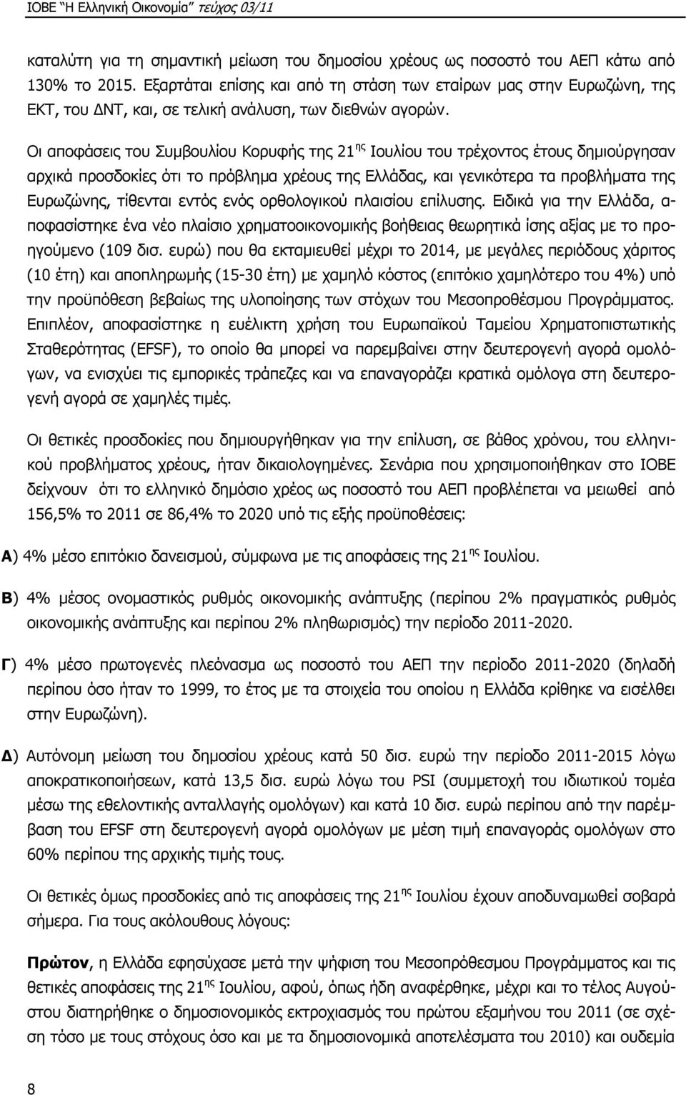 Νη απνθάζεηο ηνπ Ππκβνπιίνπ Θνξπθήο ηεο 21 εο Ηνπιίνπ ηνπ ηξέρνληνο έηνπο δεκηνχξγεζαλ αξρηθά πξνζδνθίεο φηη ην πξφβιεκα ρξένπο ηεο Διιάδαο, θαη γεληθφηεξα ηα πξνβιήκαηα ηεο Δπξσδψλεο, ηίζεληαη εληφο