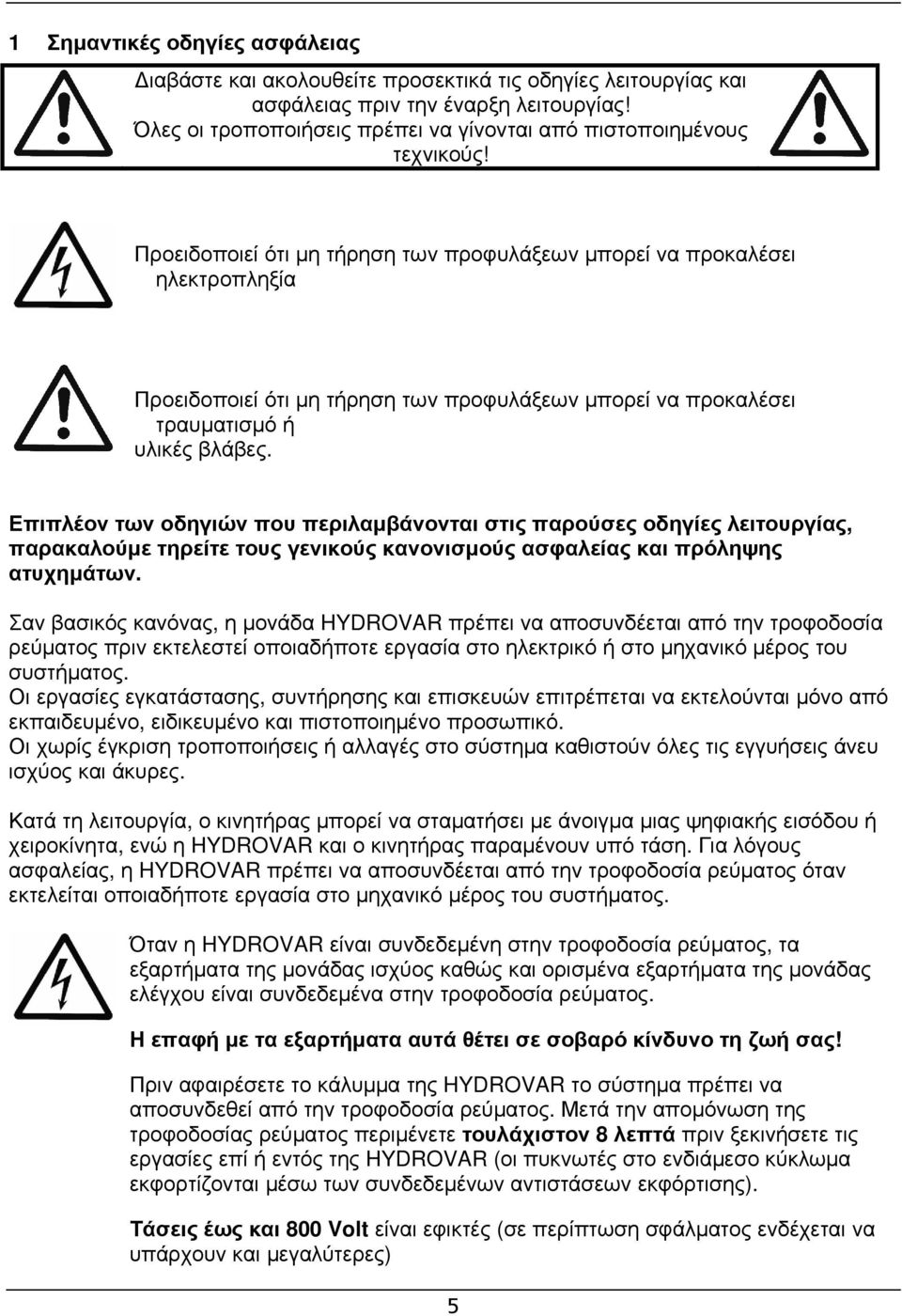 Προειδοποιεί ότι μη τήρηση των προφυλάξεων μπορεί να προκαλέσει ηλεκτροπληξία Προειδοποιεί ότι μη τήρηση των προφυλάξεων μπορεί να προκαλέσει τραυματισμό ή υλικές βλάβες.