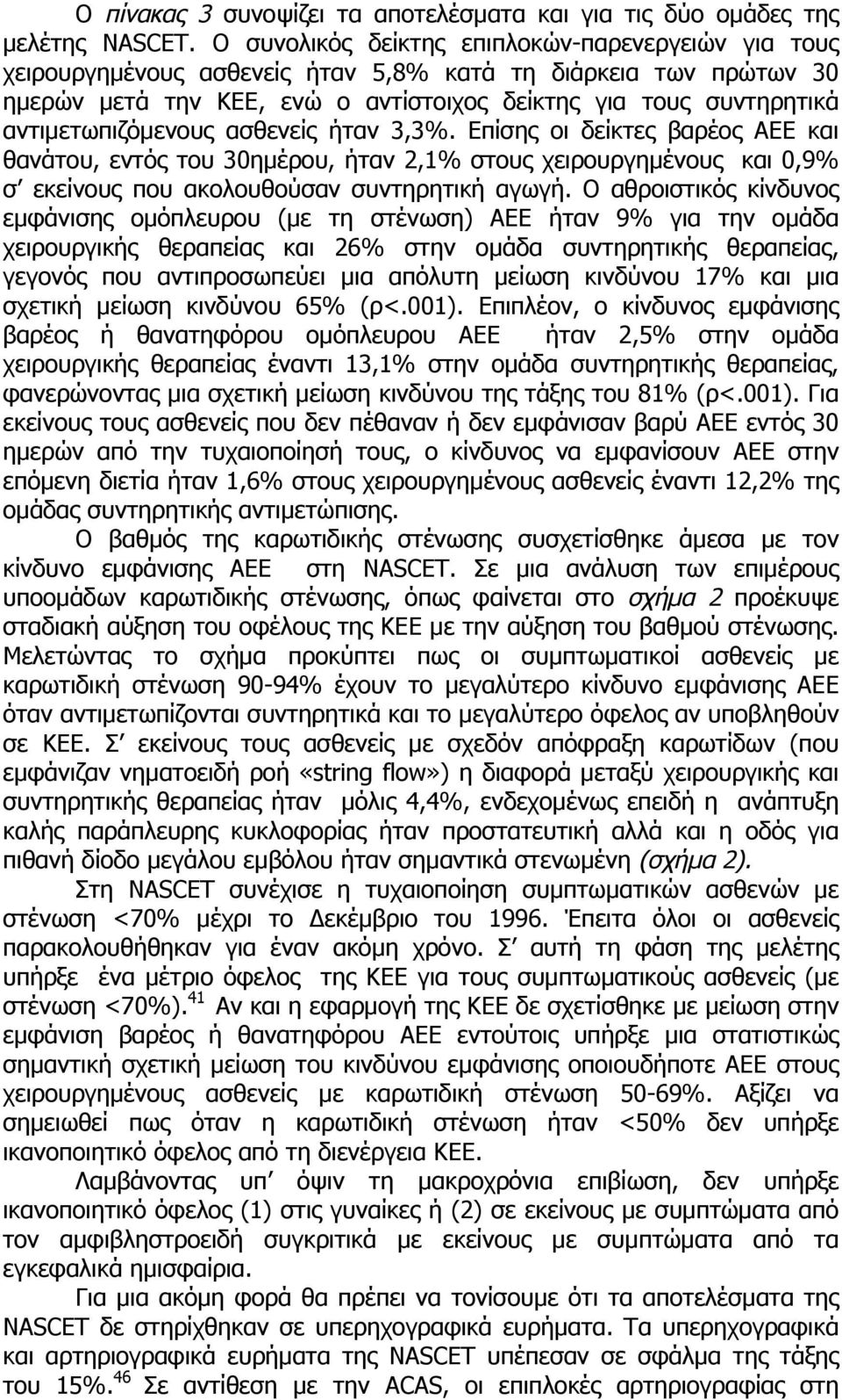 αντιµετωπιζόµενους ασθενείς ήταν 3,3%. Επίσης οι δείκτες βαρέος ΑΕΕ και θανάτου, εντός του 30ηµέρου, ήταν 2,1% στους χειρουργηµένους και 0,9% σ εκείνους που ακολουθούσαν συντηρητική αγωγή.