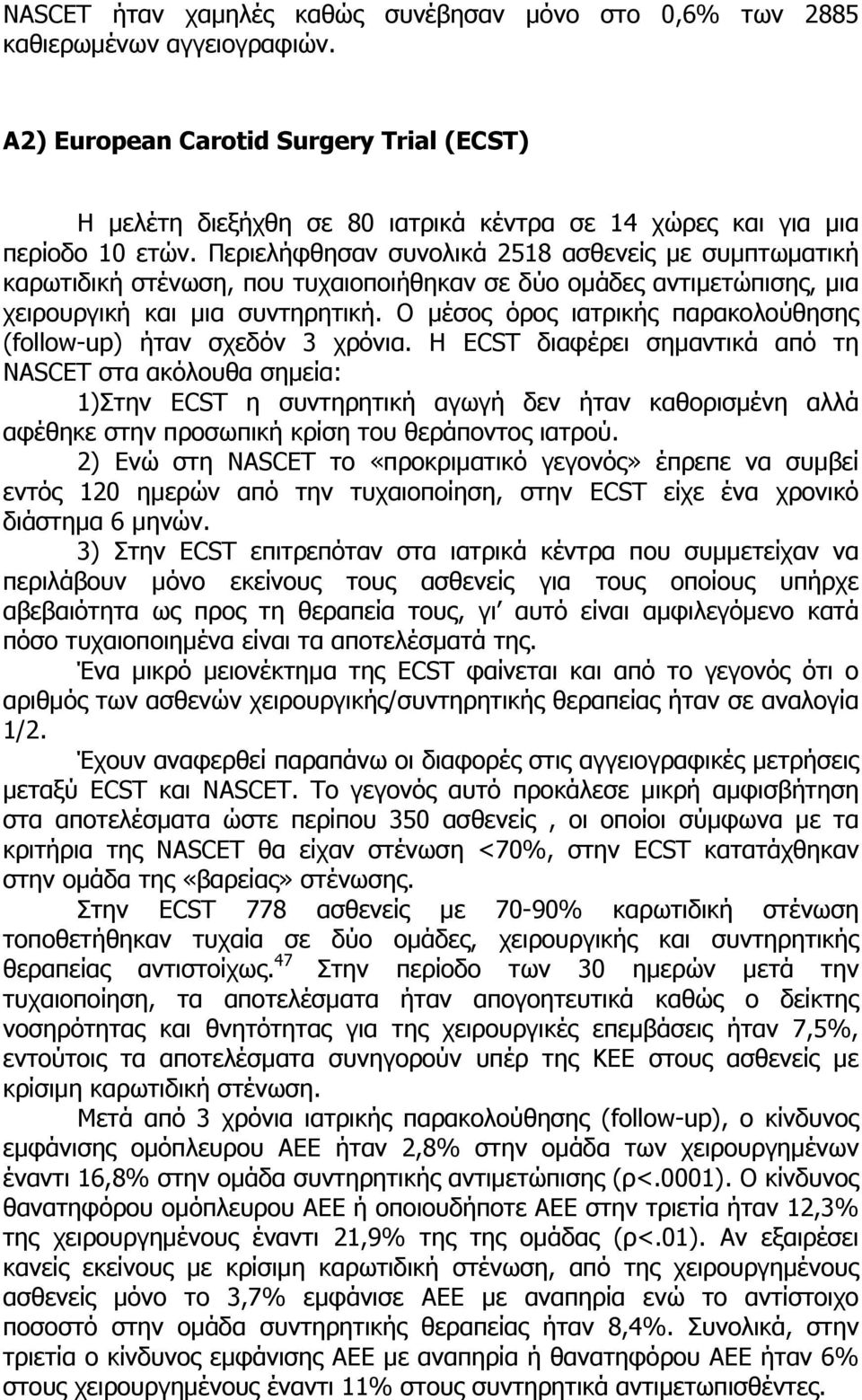 Περιελήφθησαν συνολικά 2518 ασθενείς µε συµπτωµατική καρωτιδική στένωση, που τυχαιοποιήθηκαν σε δύο οµάδες αντιµετώπισης, µια χειρουργική και µια συντηρητική.