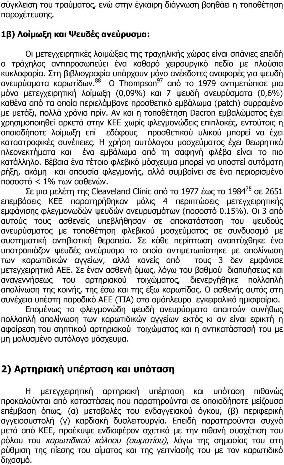 Στη βιβλιογραφία υπάρχουν µόνο ανέκδοτες αναφορές για ψευδή ανευρύσµατα καρωτίδων.