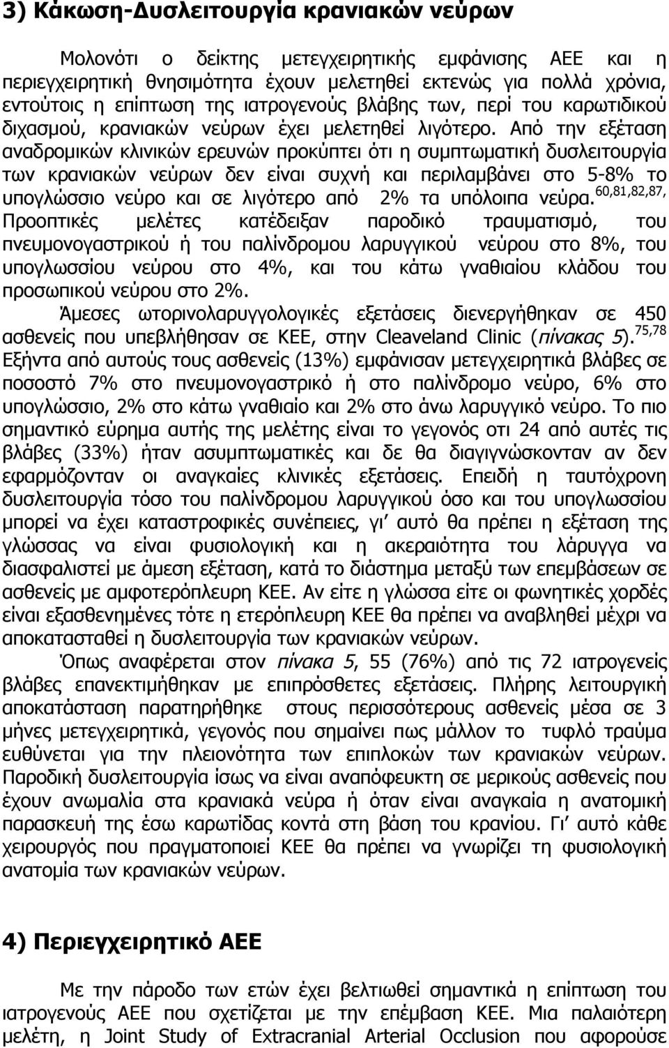 Από την εξέταση αναδροµικών κλινικών ερευνών προκύπτει ότι η συµπτωµατική δυσλειτουργία των κρανιακών νεύρων δεν είναι συχνή και περιλαµβάνει στο 5-8% το υπογλώσσιο νεύρο και σε λιγότερο από 2% τα