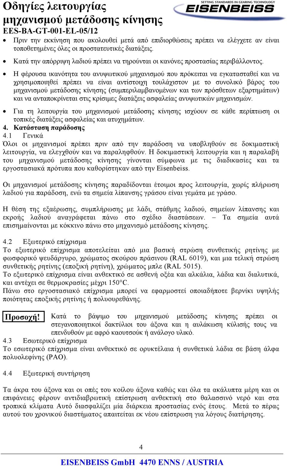 Η φέρουσα ικανότητα του ανυψωτικού μηχανισμού που πρόκειται να εγκατασταθεί και να χρησιμοποιηθεί πρέπει να είναι αντίστοιχη τουλάχιστον με το συνολικό βάρος του (συμπεριλαμβανομένων και των