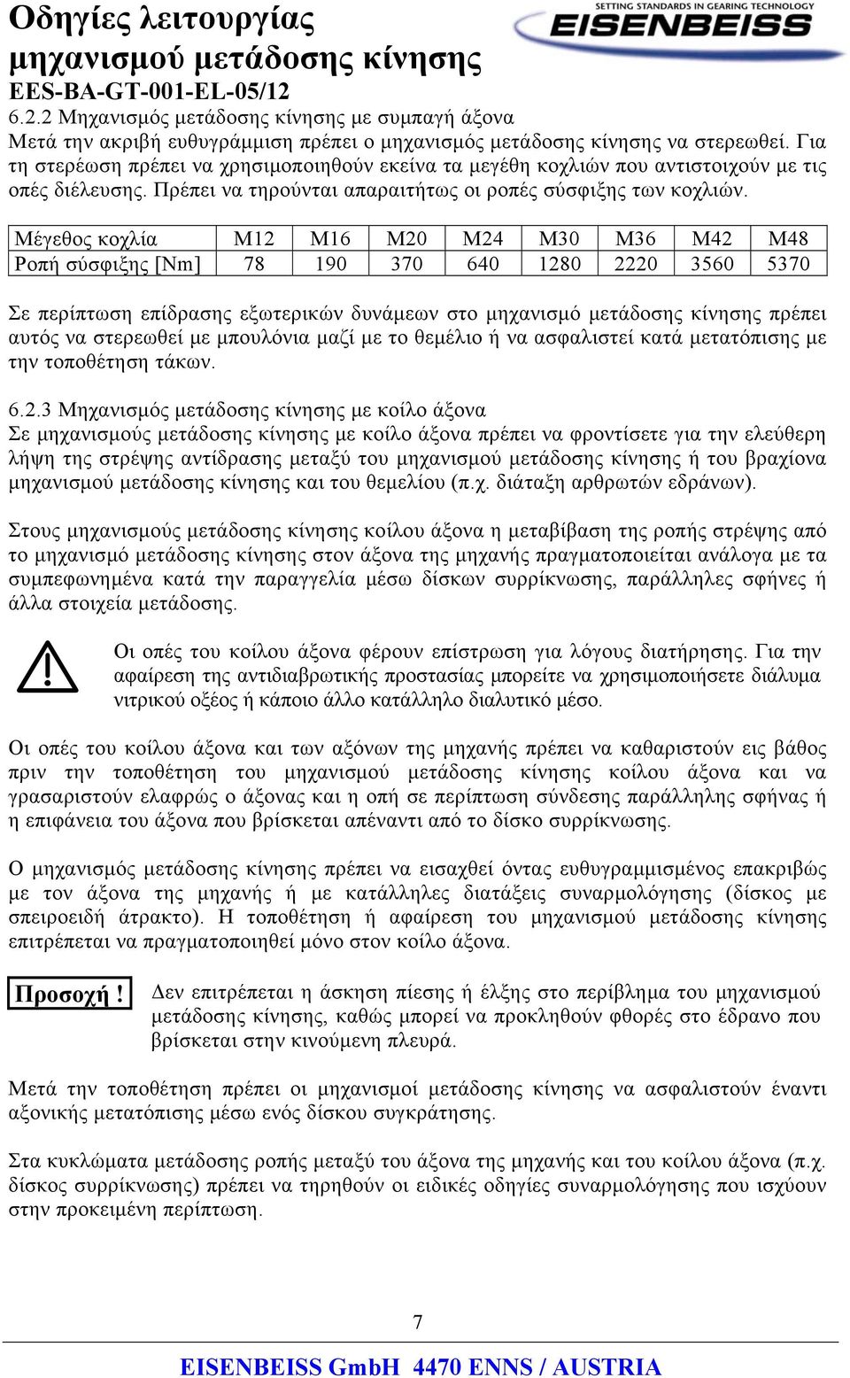 Μέγεθος κοχλία M12 M16 M20 M24 M30 M36 M42 M48 Ροπή σύσφιξης [Nm] 78 190 370 640 1280 2220 3560 5370 Σε περίπτωση επίδρασης εξωτερικών δυνάμεων στο μηχανισμό μετάδοσης κίνησης πρέπει αυτός να