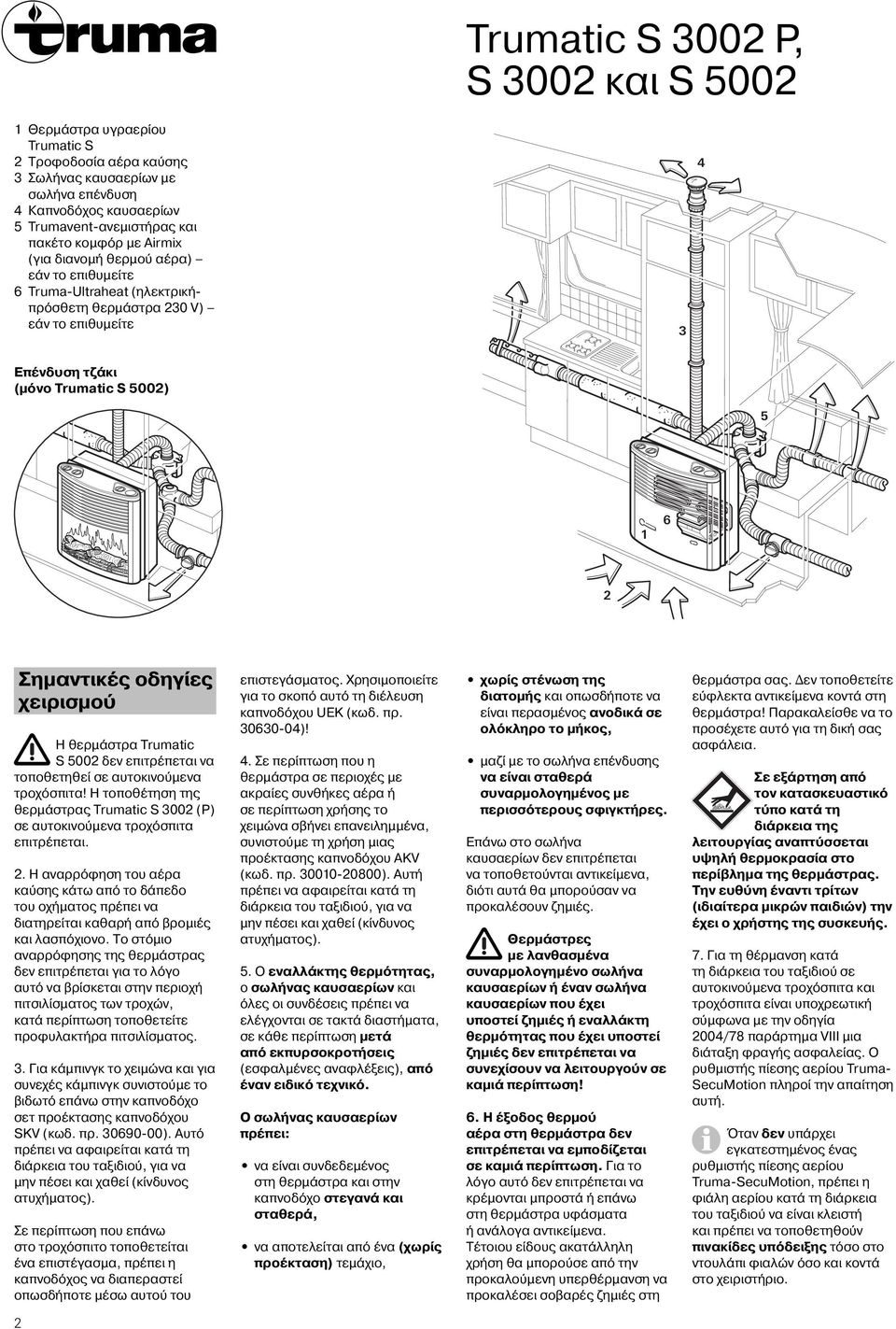 χειρισμού Η θερμάστρα Trumatic S 5002 δεν επιτρέπεται να τοποθετηθεί σε αυτοκινούμενα τροχόσπιτα! Η τοποθέτηση της θερμάστρας Trumatic S 3002 (P) σε αυτοκινούμενα τροχόσπιτα επιτρέπεται. 2.