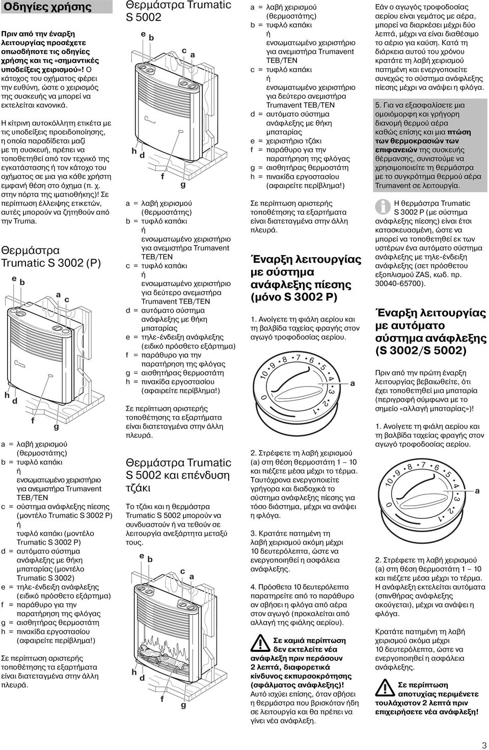 Η κίτρινη αυτοκόλλητη ετικέτα με τις υποδείξεις προειδοποίησης, η οποία παραδίδεται μαζί με τη συσκευ, πρέπει να τοποθετηθεί από τον τεχνικό της εγκατάστασης τον κάτοχο του οχματος σε μια για κάθε