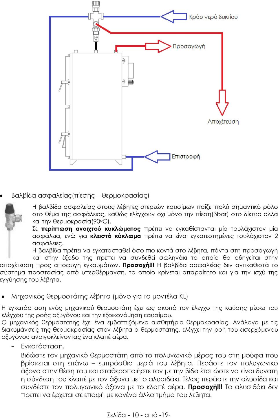 Η βαλβίδα πρέπει να εγκατασταθεί όσο πιο κοντά στο λέβητα, πάντα στη προσαγωγή και στην έξοδο της πρέπει να συνδεθεί σωληνάκι το οποίο θα οδηγείται στην αποχέτευση προς αποφυγή εγκαυμάτων. Προσοχή!