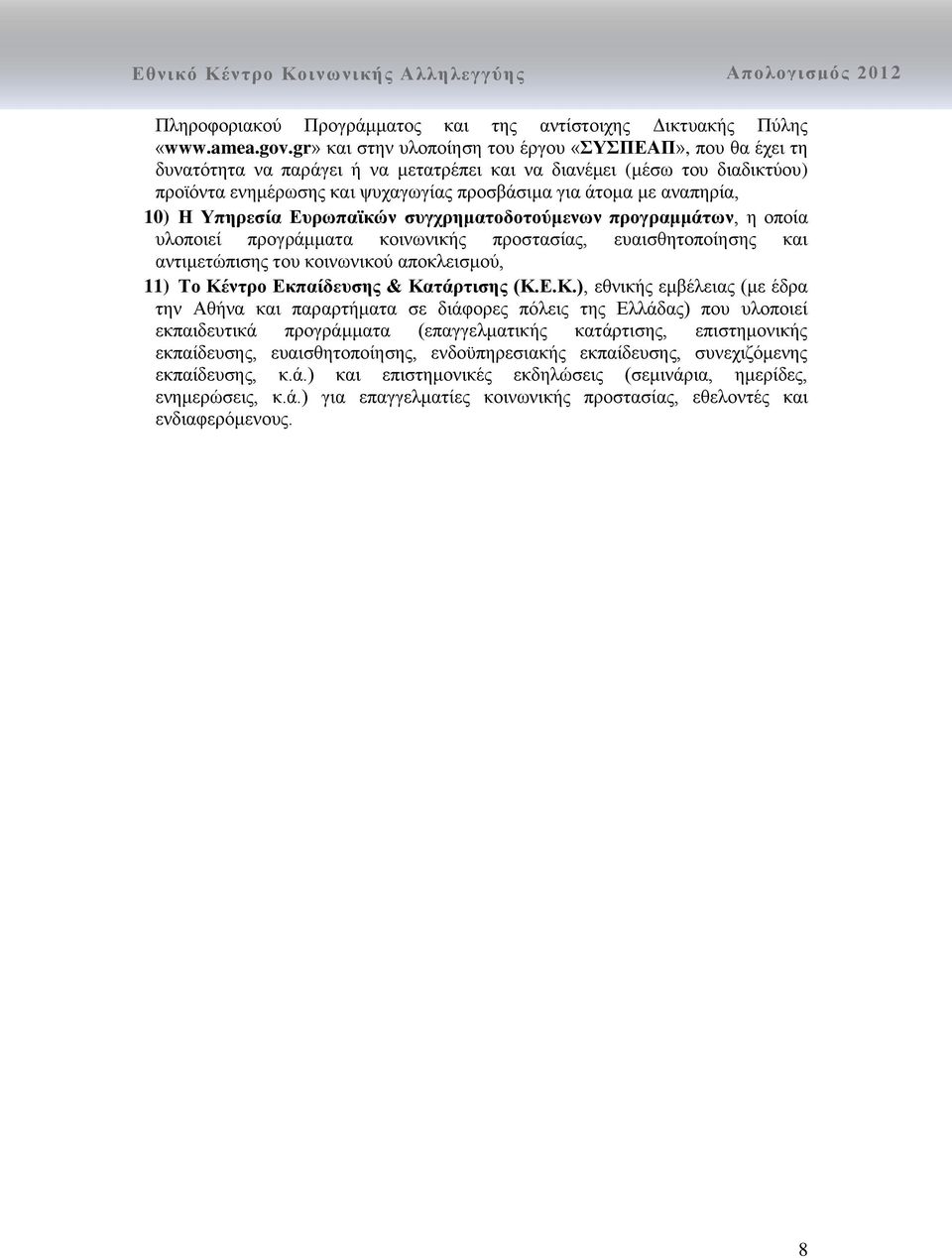 αναπηρία, 10) Η Υπηρεσία Ευρωπαϊκών συγχρηματοδοτούμενων προγραμμάτων, η οποία υλοποιεί προγράμματα κοινωνικής προστασίας, ευαισθητοποίησης και αντιμετώπισης του κοινωνικού αποκλεισμού, 11) Το Κέντρο