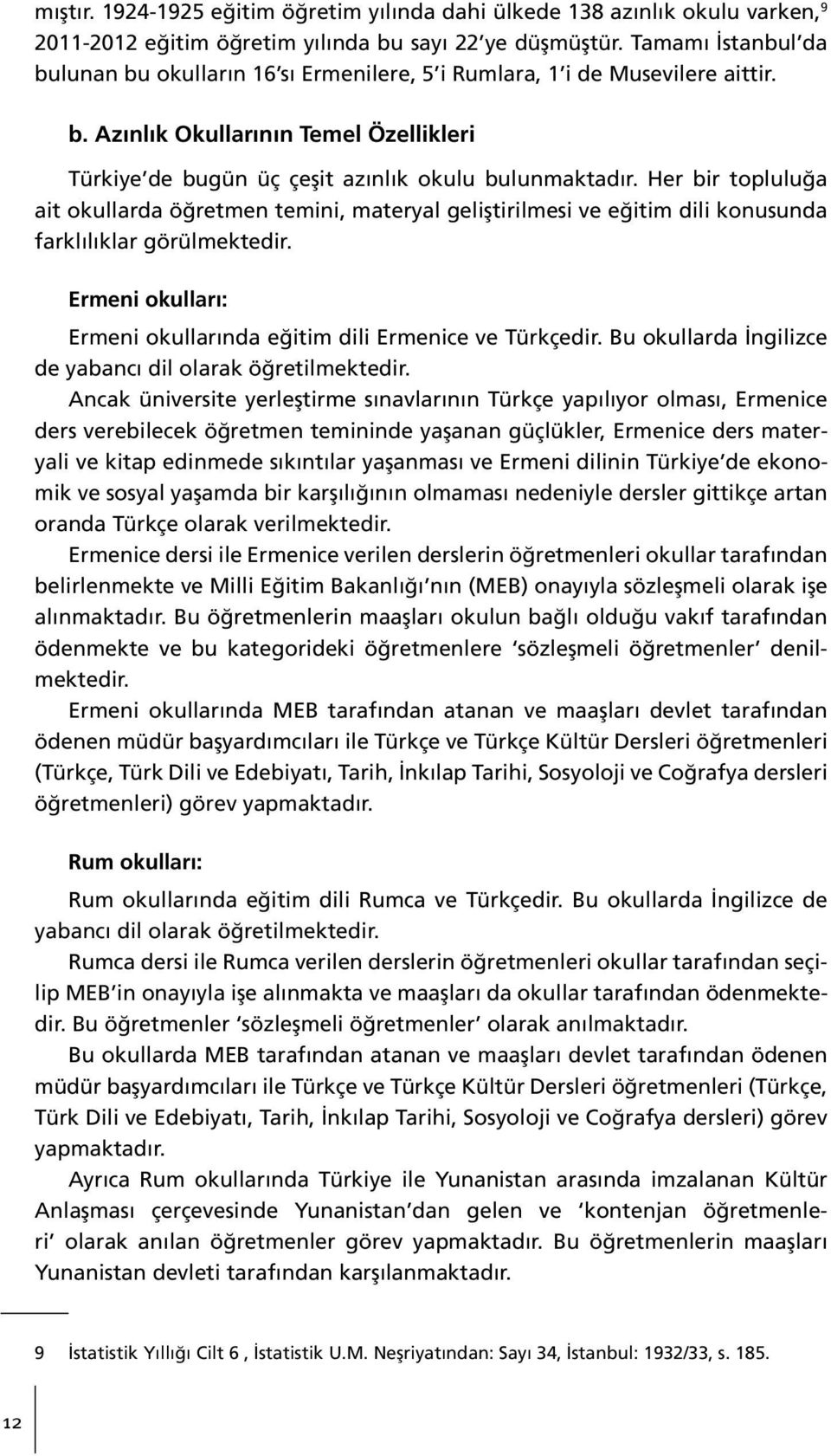 Her bir topluluğa ait okullarda öğretmen temini, materyal geliştirilmesi ve eğitim dili konusunda farklılıklar görülmektedir. Ermeni okulları: Ermeni okullarında eğitim dili Ermenice ve Türkçedir.