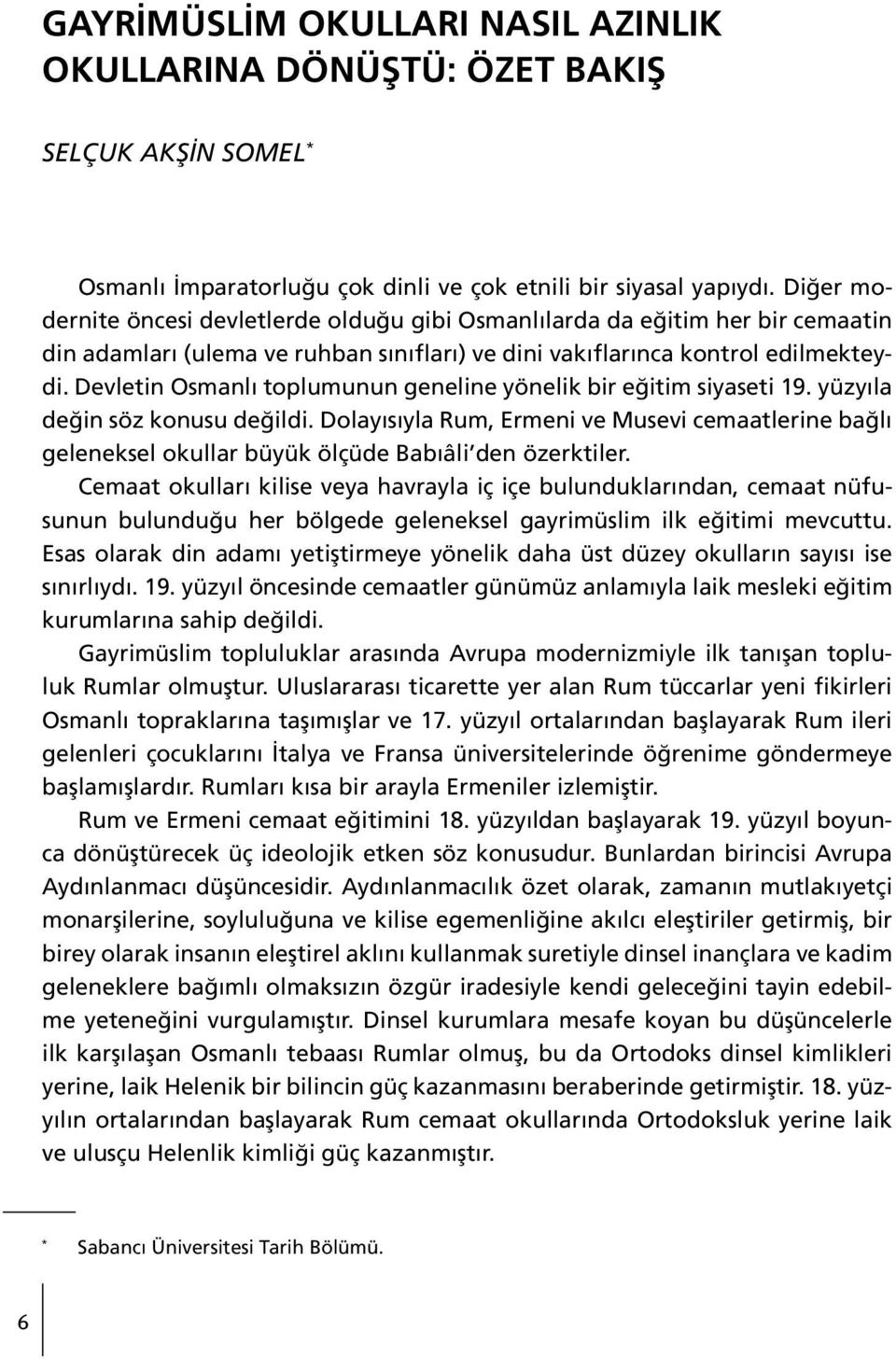 Devletin Osmanlı toplumunun geneline yönelik bir eğitim siyaseti 19. yüzyıla değin söz konusu değildi.