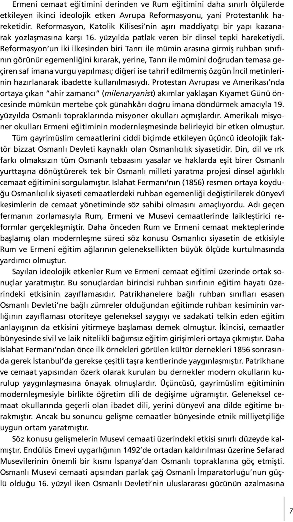 Reformasyon un iki ilkesinden biri Tanrı ile mümin arasına girmiş ruhban sınıfının görünür egemenliğini kırarak, yerine, Tanrı ile mümini doğrudan temasa geçiren saf imana vurgu yapılması; diğeri ise