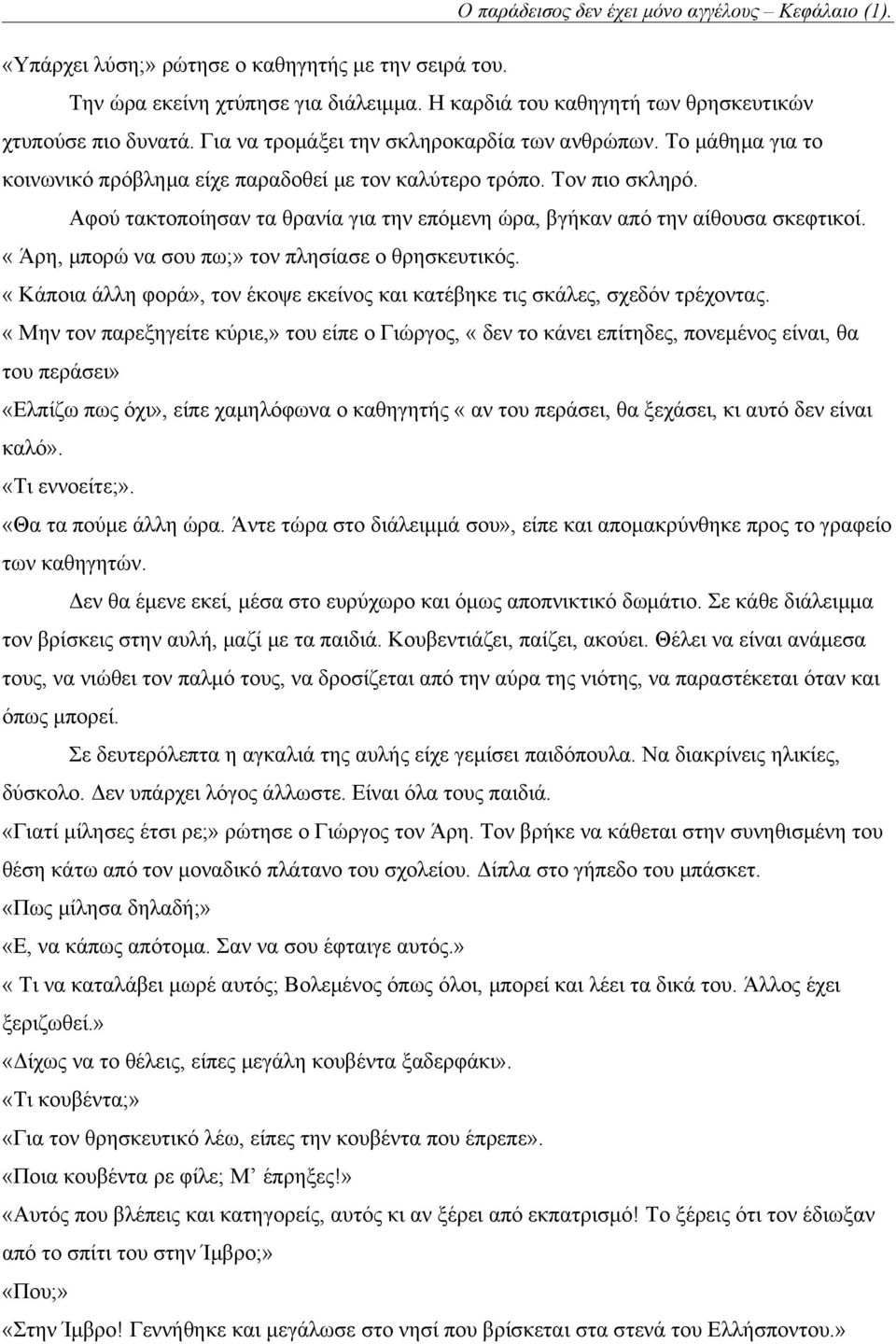 Αφού τακτοποίησαν τα θρανία για την επόμενη ώρα, βγήκαν από την αίθουσα σκεφτικοί. «Άρη, μπορώ να σου πω;» τον πλησίασε ο θρησκευτικός.