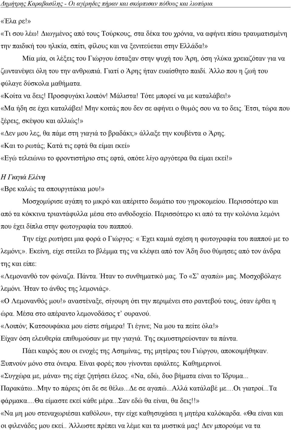 » Μία μία, οι λέξεις του Γιώργου έσταξαν στην ψυχή του Άρη, όση γλύκα χρειαζόταν για να ζωντανέψει όλη του την ανθρωπιά. Γιατί ο Άρης ήταν ευαίσθητο παιδί. Άλλο που η ζωή του φύλαγε δύσκολα μαθήματα.