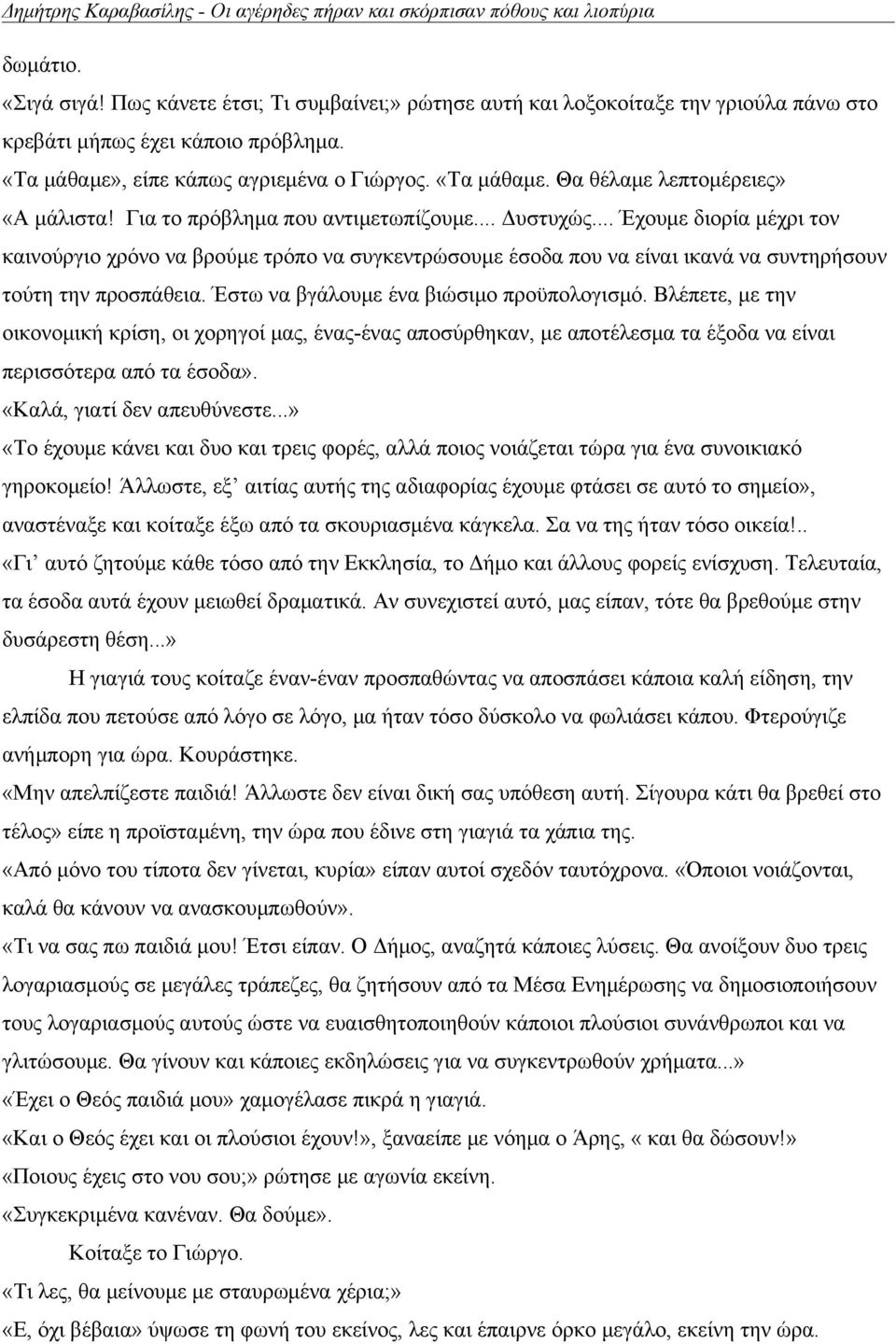 Για το πρόβλημα που αντιμετωπίζουμε... Δυστυχώς... Έχουμε διορία μέχρι τον καινούργιο χρόνο να βρούμε τρόπο να συγκεντρώσουμε έσοδα που να είναι ικανά να συντηρήσουν τούτη την προσπάθεια.