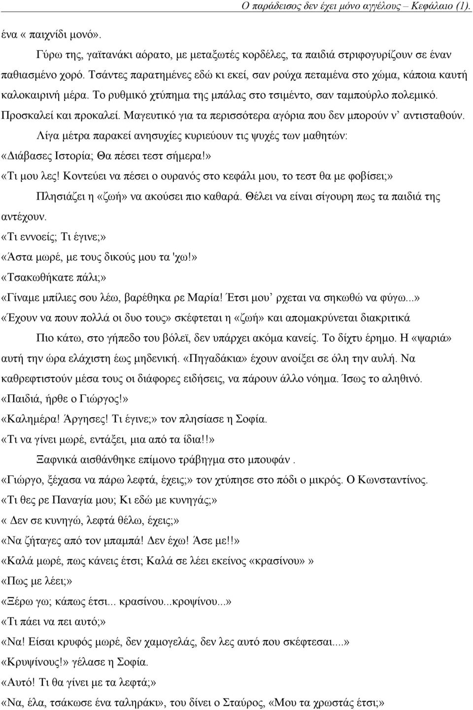 Μαγευτικό για τα περισσότερα αγόρια που δεν μπορούν ν αντισταθούν. Λίγα μέτρα παρακεί ανησυχίες κυριεύουν τις ψυχές των μαθητών: «Διάβασες Ιστορία; Θα πέσει τεστ σήμερα!» «Τι μου λες!