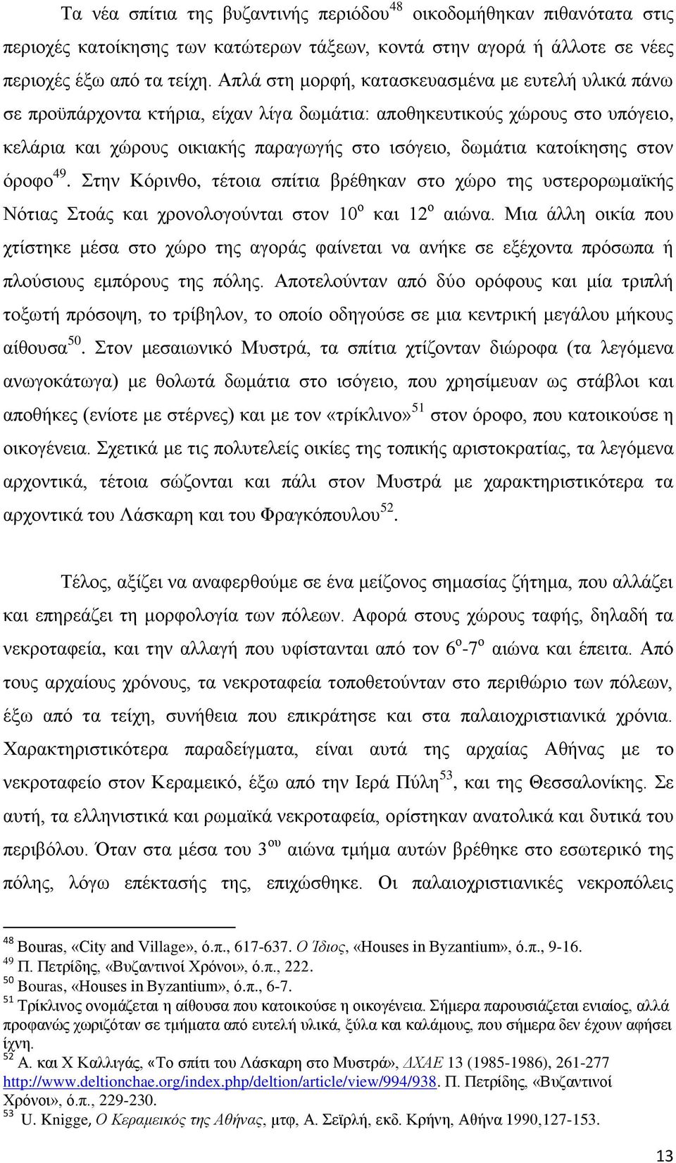 κατοίκησης στον όροφο 49. Στην Κόρινθο, τέτοια σπίτια βρέθηκαν στο χώρο της υστερορωμαϊκής Νότιας Στοάς και χρονολογούνται στον 10 ο και 12 ο αιώνα.