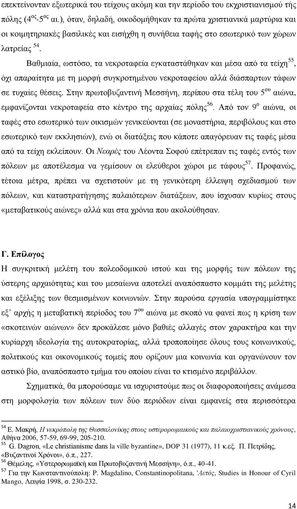 Βαθμιαία, ωστόσο, τα νεκροταφεία εγκαταστάθηκαν και μέσα από τα τείχη 55, όχι απαραίτητα με τη μορφή συγκροτημένου νεκροταφείου αλλά διάσπαρτων τάφων σε τυχαίες θέσεις.