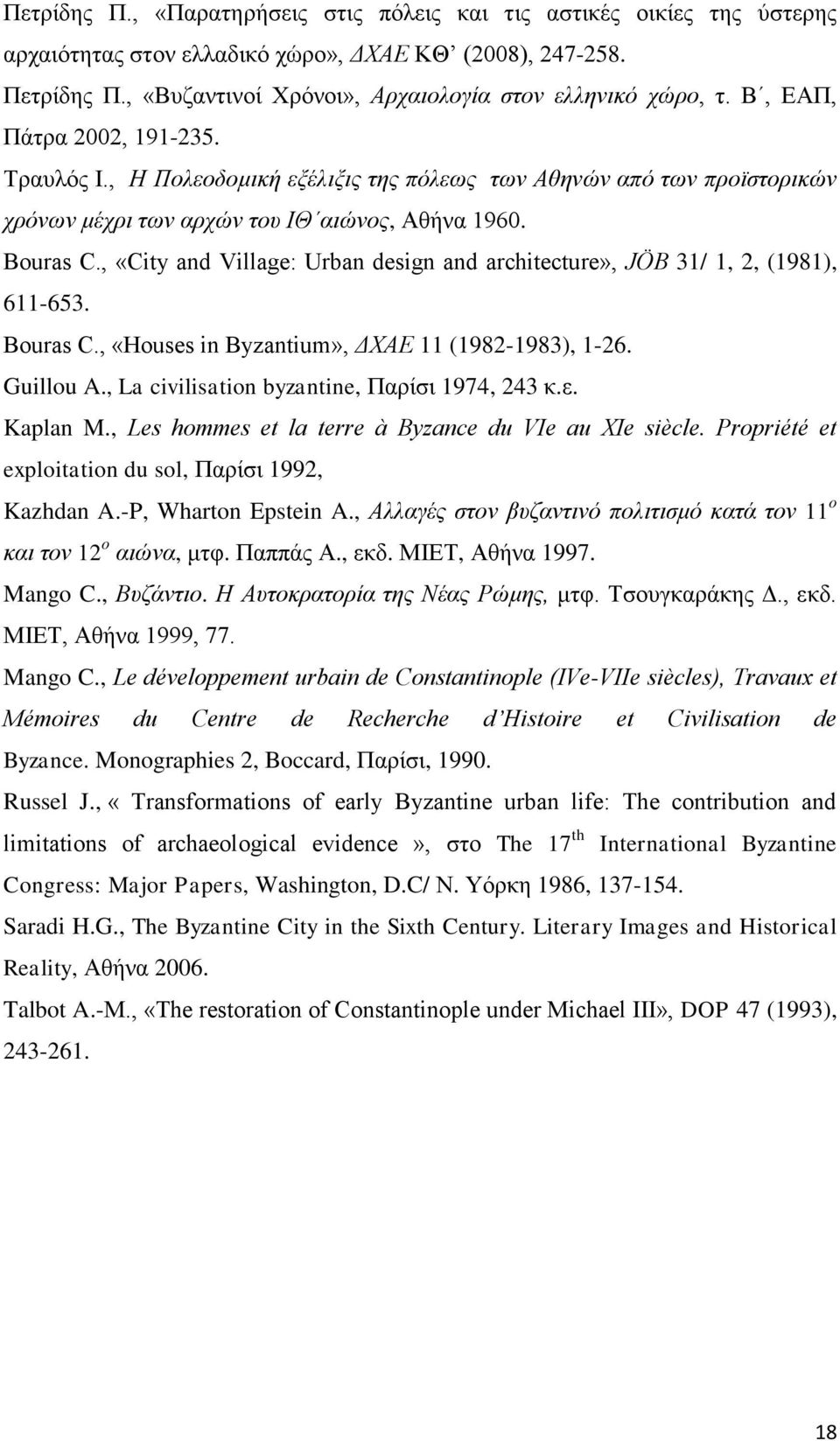 , «City and Village: Urban design and architecture», JӦB 31/ 1, 2, (1981), 611-653. Bouras C., «Houses in Byzantium», ΔΧΑΕ 11 (1982-1983), 1-26. Guillou A.