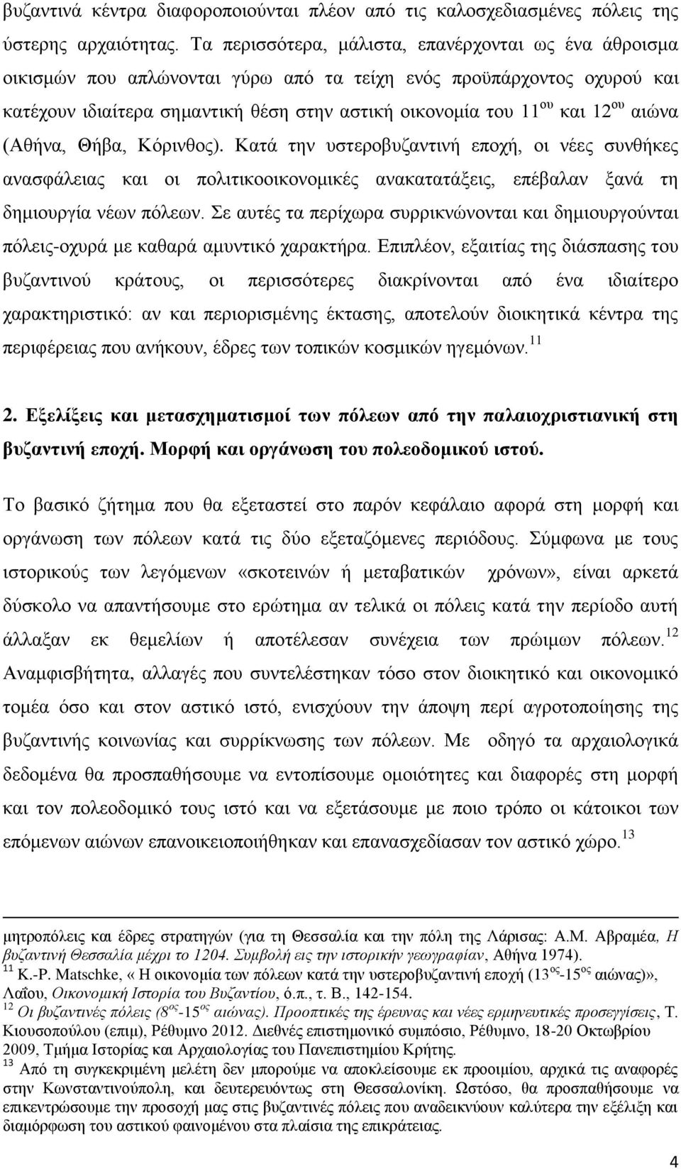 ου αιώνα (Αθήνα, Θήβα, Κόρινθος). Κατά την υστεροβυζαντινή εποχή, οι νέες συνθήκες ανασφάλειας και οι πολιτικοοικονομικές ανακατατάξεις, επέβαλαν ξανά τη δημιουργία νέων πόλεων.