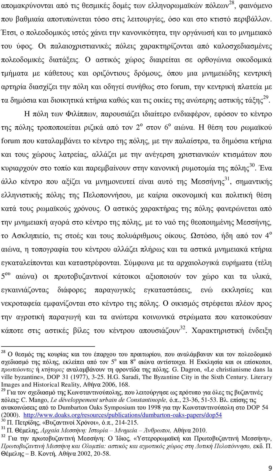 Ο αστικός χώρος διαιρείται σε ορθογώνια οικοδομικά τμήματα με κάθετους και οριζόντιους δρόμους, όπου μια μνημειώδης κεντρική αρτηρία διασχίζει την πόλη και οδηγεί συνήθως στο forum, την κεντρική