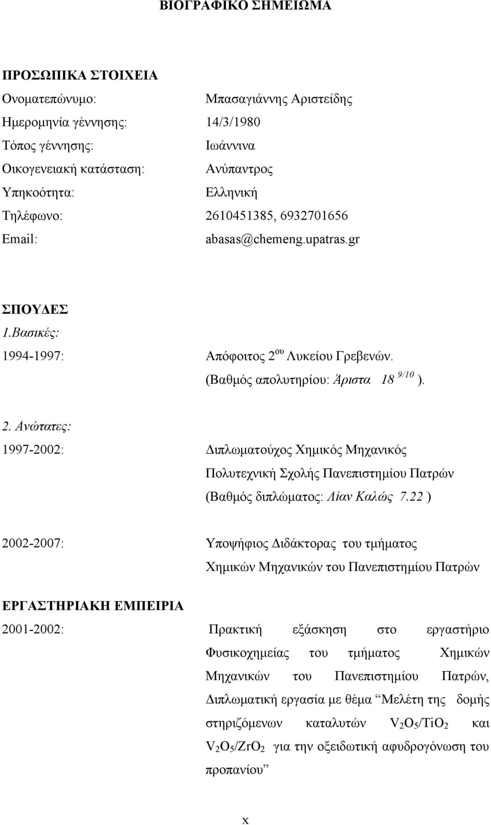 υ Λυκείου Γρεβενών. (Βαθμός απολυτηρίου: Άριστα 18 9/1 ). 2. Ανώτατες: 1997-22: Διπλωματούχος Χημικός Μηχανικός Πολυτεχνική Σχολής Πανεπιστημίου Πατρών (Βαθμός διπλώματος: Λίαν Καλώς 7.