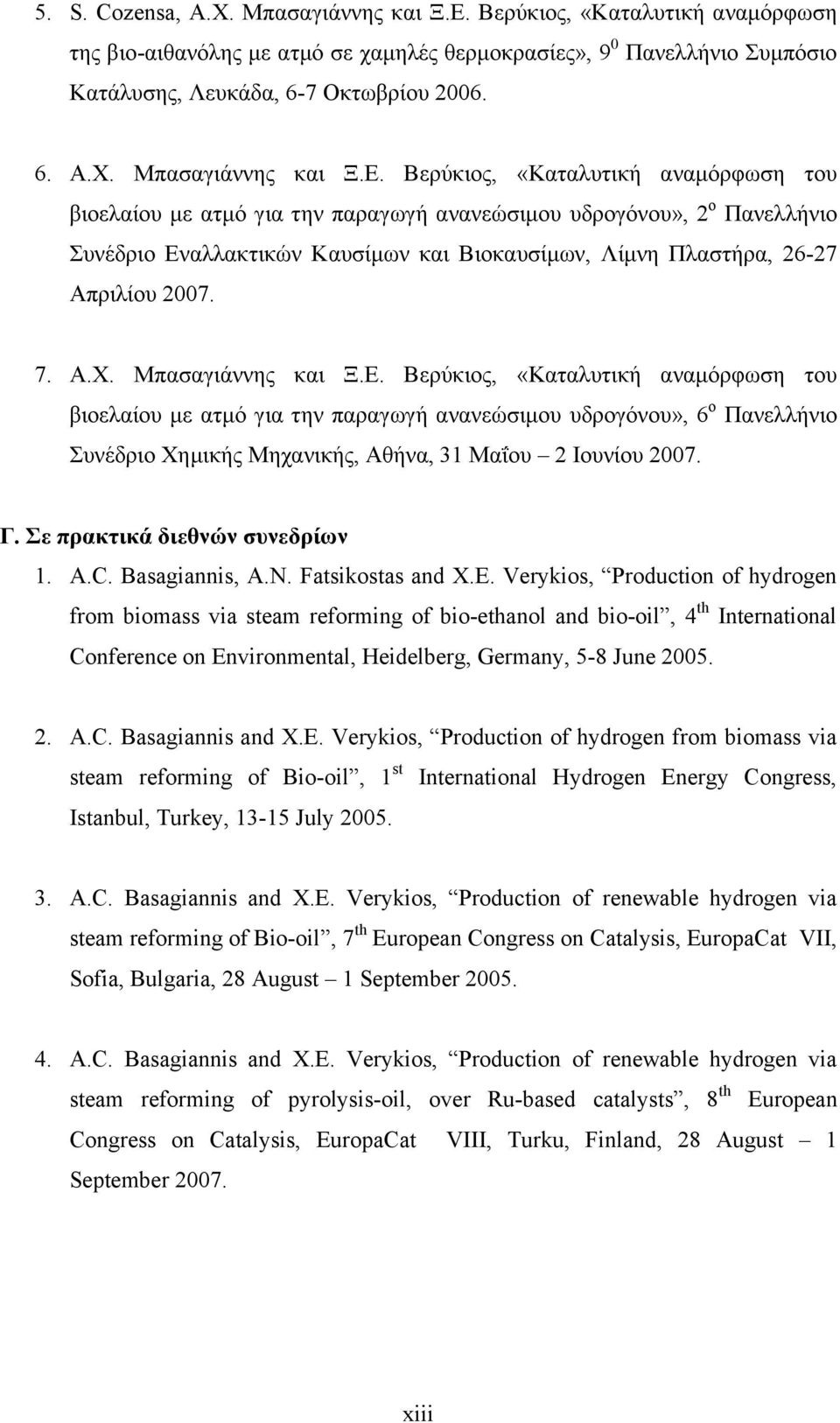 Βερύκιος, «Καταλυτική αναμόρφωση του βιοελαίου με ατμό για την παραγωγή ανανεώσιμου υδρογόνου», 2ο Πανελλήνιο Συνέδριο Εναλλακτικών Καυσίμων και Βιοκαυσίμων, Λίμνη Πλαστήρα, 26-27 Απριλίου 27. 7. Α.Χ.