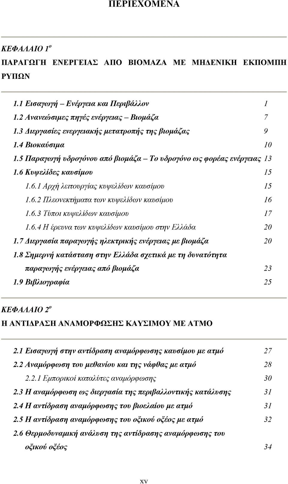 6.2 Πλεονεκτήματα των κυψελίδων καυσίμου 16 1.6.3 Τύποι κυψελίδων καυσίμου 17 1.6.4 Η έρευνα των κυψελίδων καυσίμου στην Ελλάδα 2 1.7 Διεργασία παραγωγής ηλεκτρικής ενέργειας με βιομάζα 2 1.