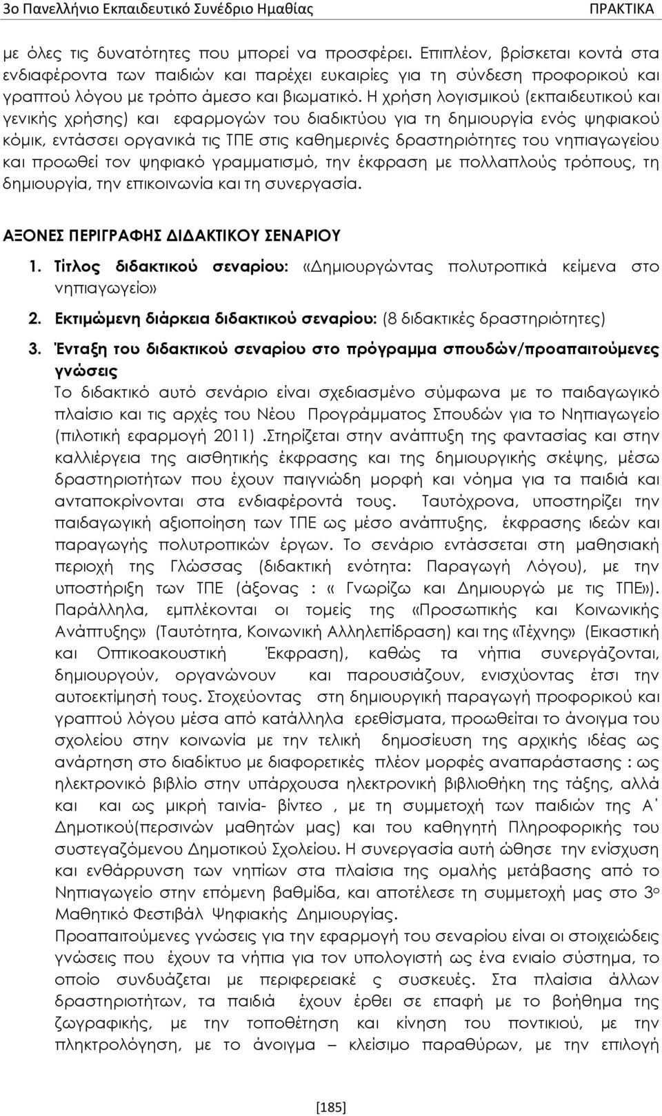 Η χρήση λογισμικού (εκπαιδευτικού και γενικής χρήσης) και εφαρμογών του διαδικτύου για τη δημιουργία ενός ψηφιακού κόμικ, εντάσσει οργανικά τις ΤΠΕ στις καθημερινές δραστηριότητες του νηπιαγωγείου