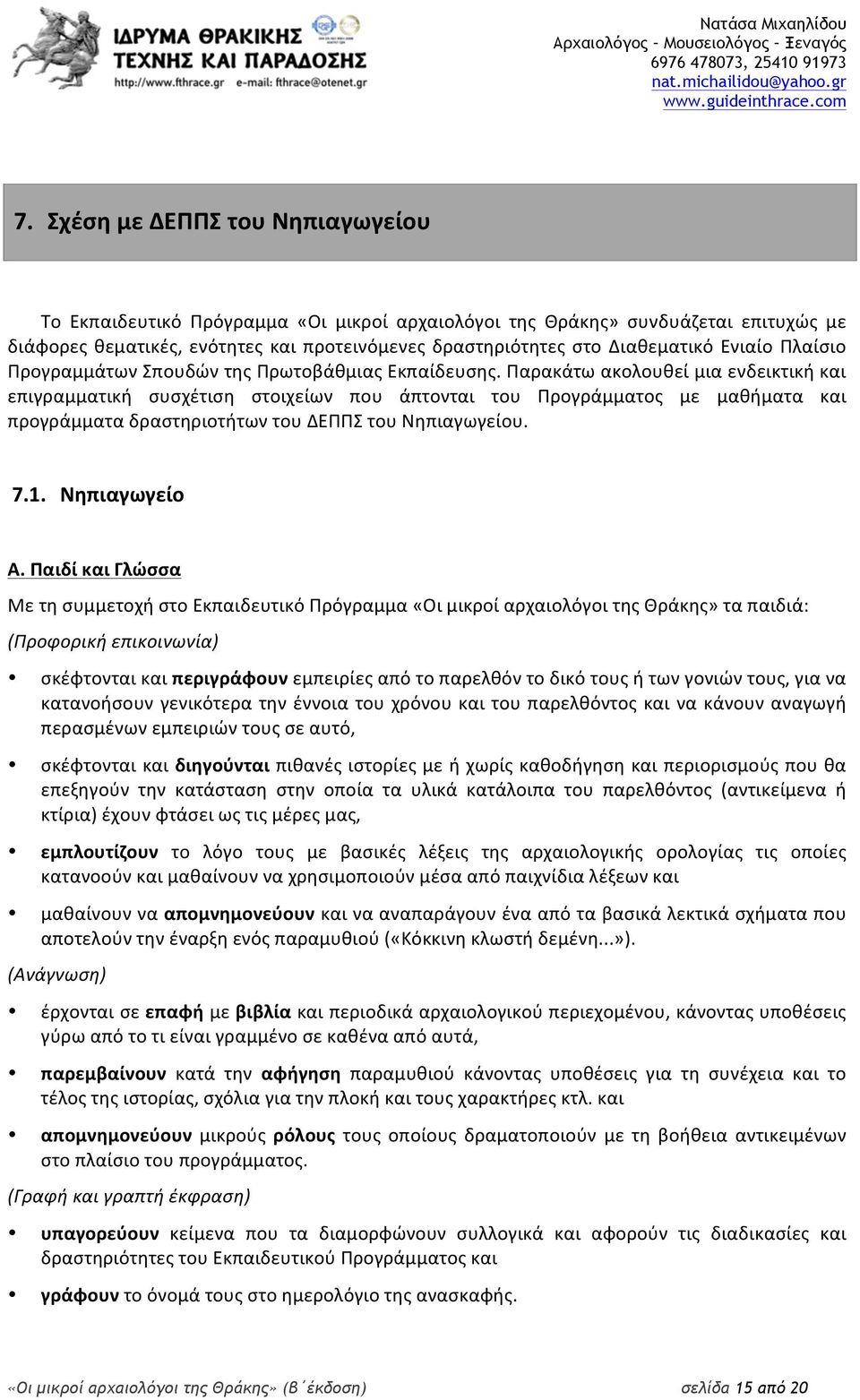 Παρακάτω ακολουθεί μια ενδεικτική και επιγραμματική συσχέτιση στοιχείων που άπτονται του Προγράμματος με μαθήματα και προγράμματα δραστηριοτήτων του ΔΕΠΠΣ του Νηπιαγωγείου. 7.1. Νηπιαγωγείο Α.