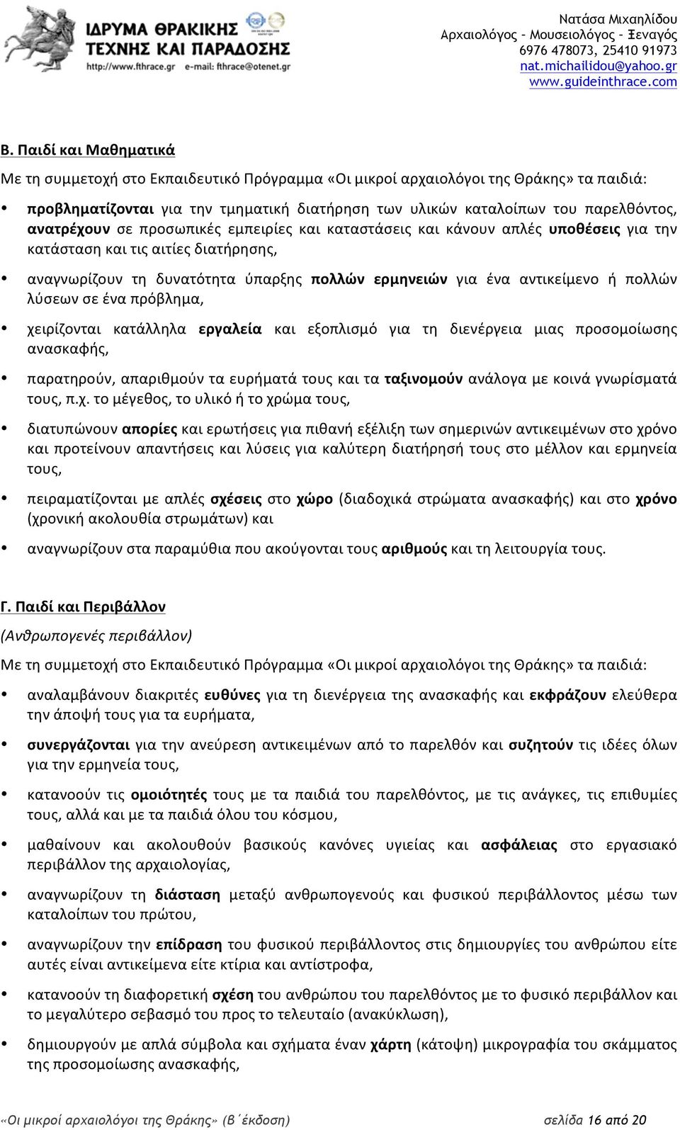 πολλών λύσεων σε ένα πρόβλημα, χειρίζονται κατάλληλα εργαλεία και εξοπλισμό για τη διενέργεια μιας προσομοίωσης ανασκαφής, παρατηρούν, απαριθμούν τα ευρήματά τους και τα ταξινομούν ανάλογα με κοινά