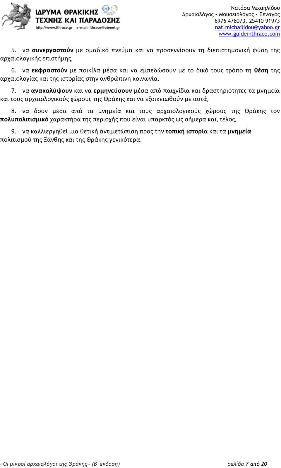 να ανακαλύψουν και να ερμηνεύσουν μέσα από παιχνίδια και δραστηριότητες τα μνημεία και τους αρχαιολογικούς χώρους της Θράκης και να εξοικειωθούν με αυτά, 8.