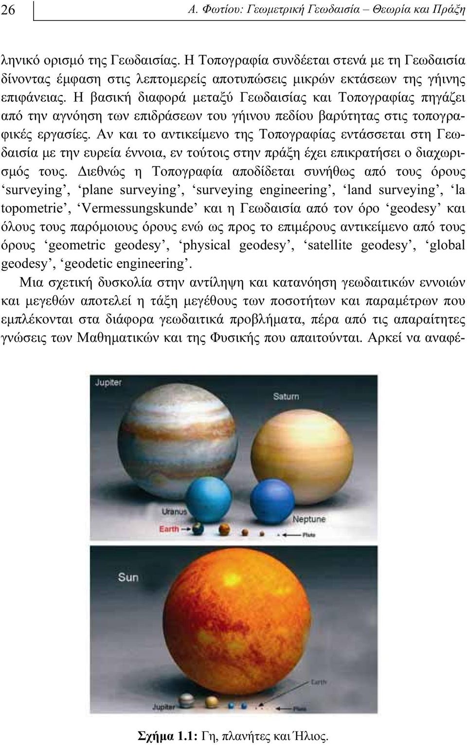 H βασική διαφορά μεταξύ Γεωδαισίας και Τοπογραφίας πηγάζει από την αγνόηση των επιδράσεων του γήινου πεδίου βαρύτητας στις τοπογραφικές εργασίες.