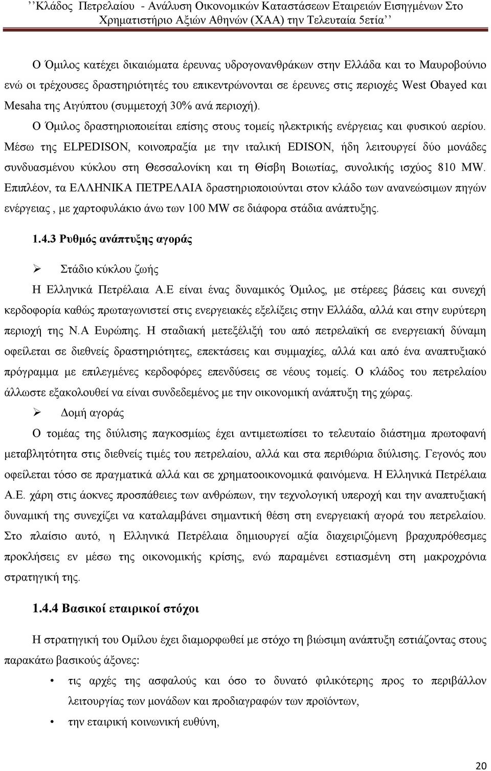 Μέσω της ELPEDISON, κοινοπραξία με την ιταλική EDISON, ήδη λειτουργεί δύο μονάδες συνδυασμένου κύκλου στη Θεσσαλονίκη και τη Θίσβη Βοιωτίας, συνολικής ισχύος 810 MW.