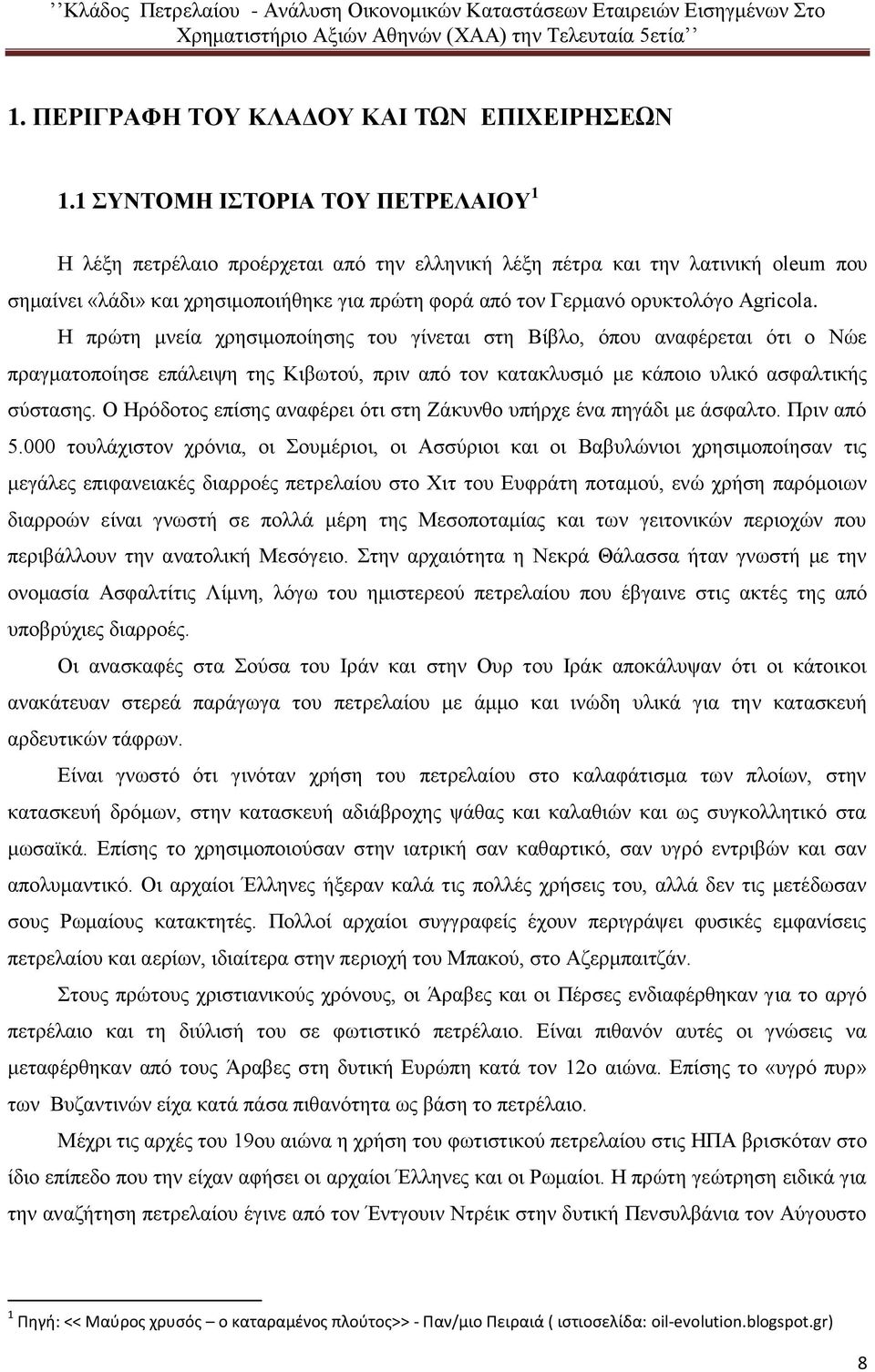 Agricola. Η πρώτη μνεία χρησιμοποίησης του γίνεται στη Βίβλο, όπου αναφέρεται ότι ο Νώε πραγματοποίησε επάλειψη της Κιβωτού, πριν από τον κατακλυσμό με κάποιο υλικό ασφαλτικής σύστασης.