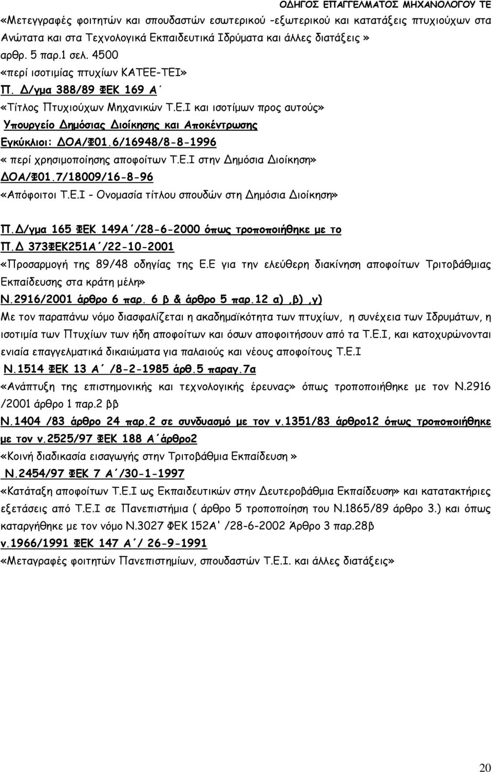 6/16948/8-8-1996 «περί χρησιµοποίησης αποφοίτων Τ.Ε.Ι στην ηµόσια ιοίκηση» ΟΑ/Φ01.7/18009/16-8-96 «Απόφοιτοι Τ.Ε.Ι - Ονοµασία τίτλου σπουδών στη ηµόσια ιοίκηση» Π.