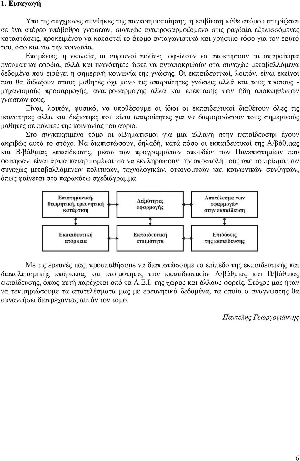 Επομένως, η νεολαία, οι αυριανοί πολίτες, οφείλουν να αποκτήσουν τα απαραίτητα πνευματικά εφόδια, αλλά και ικανότητες ώστε να ανταποκριθούν στα συνεχώς μεταβαλλόμενα δεδομένα που εισάγει η σημερινή