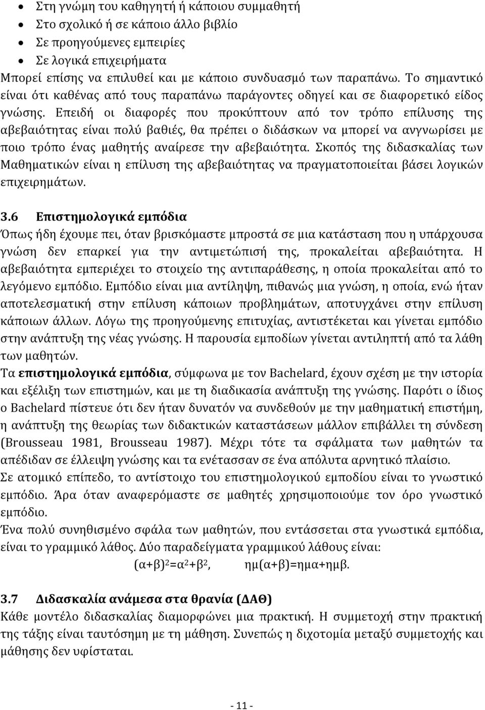 Επειδή οι διαφορές που προκύπτουν από τον τρόπο επίλυσης της αβεβαιότητας είναι πολύ βαθιές, θα πρέπει ο διδάσκων να μπορεί να ανγνωρίσει με ποιο τρόπο ένας μαθητής αναίρεσε την αβεβαιότητα.