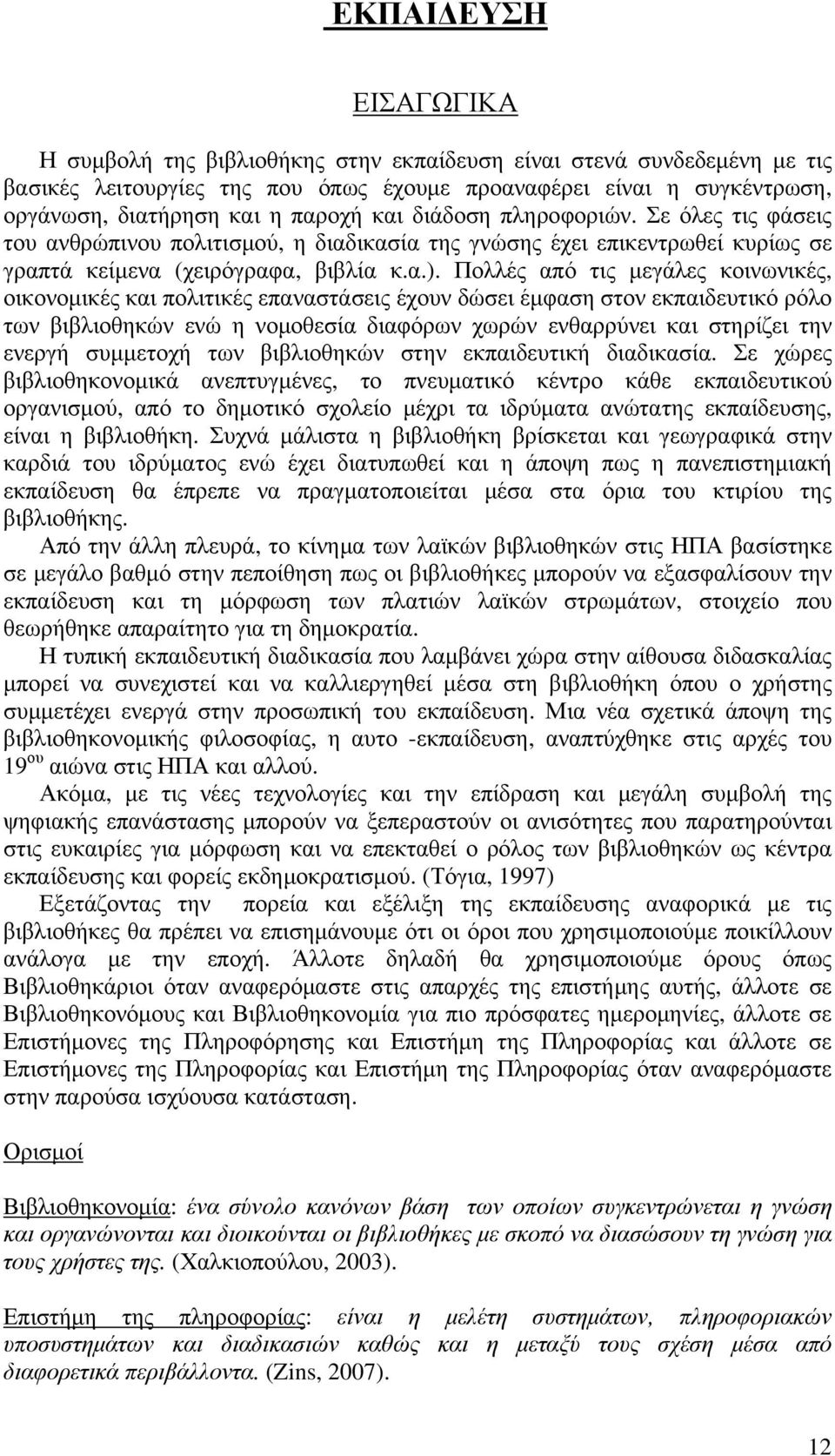 Πολλές από τις μεγάλες κοινωνικές, οικονομικές και πολιτικές επαναστάσεις έχουν δώσει έμφαση στον εκπαιδευτικό ρόλο των βιβλιοθηκών ενώ η νομοθεσία διαφόρων χωρών ενθαρρύνει και στηρίζει την ενεργή