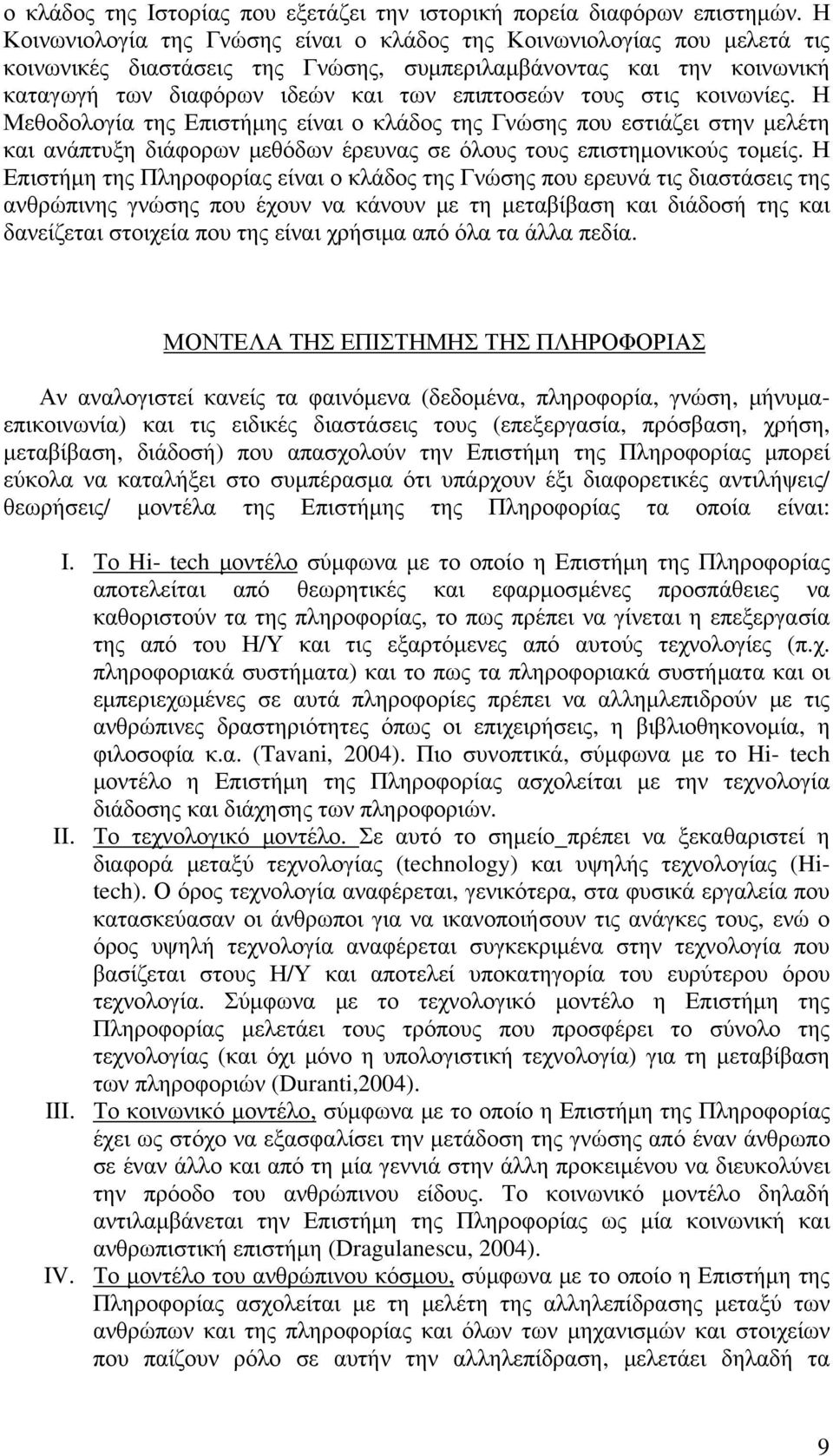 στις κοινωνίες. Η Μεθοδολογία της Επιστήμης είναι ο κλάδος της Γνώσης που εστιάζει στην μελέτη και ανάπτυξη διάφορων μεθόδων έρευνας σε όλους τους επιστημονικούς τομείς.