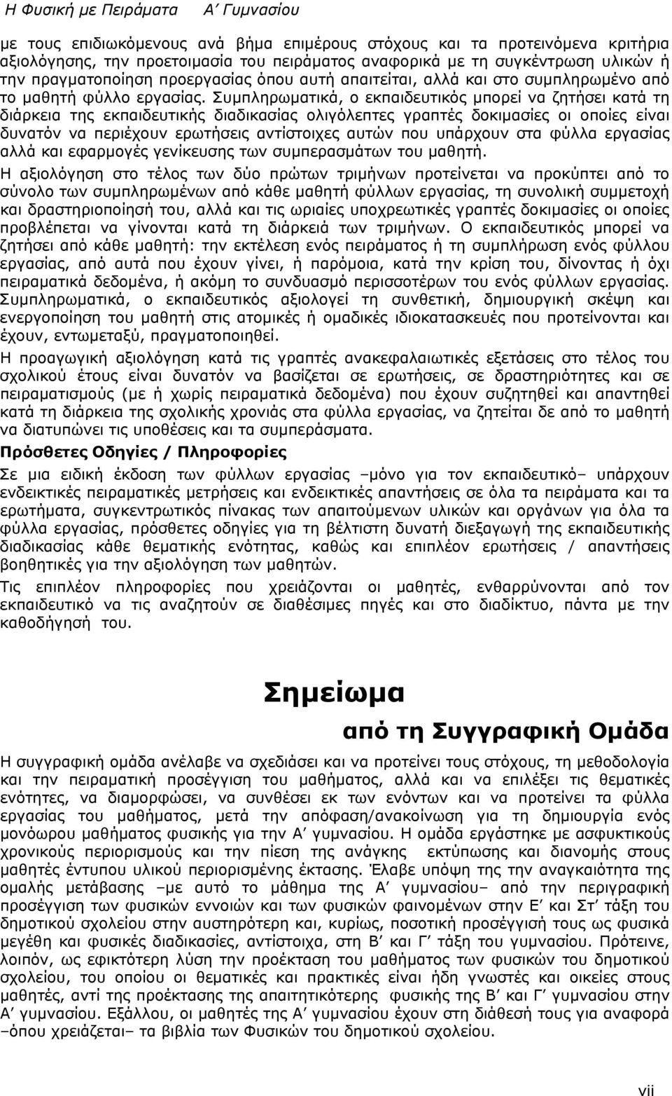 Συμπληρωματικά, ο εκπαιδευτικός μπορεί να ζητήσει κατά τη διάρκεια της εκπαιδευτικής διαδικασίας ολιγόλεπτες γραπτές δοκιμασίες οι οποίες είναι δυνατόν να περιέχουν ερωτήσεις αντίστοιχες αυτών που