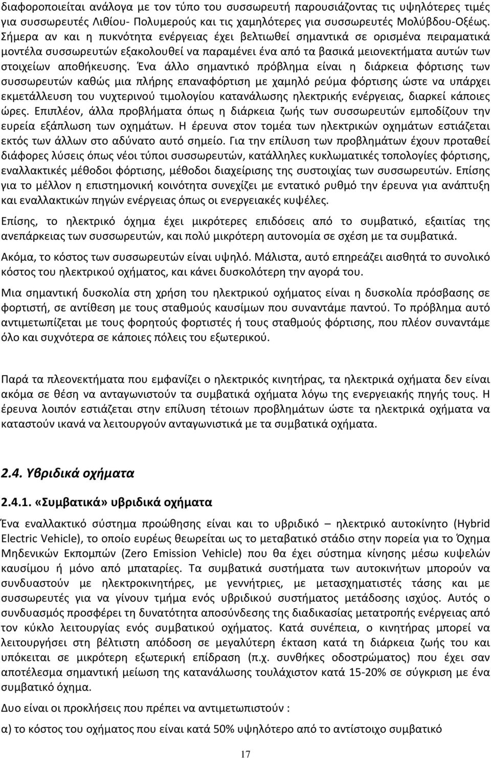 Ένα άλλο σημαντικό πρόβλημα είναι η διάρκεια φόρτισης των συσσωρευτών καθώς μια πλήρης επαναφόρτιση με χαμηλό ρεύμα φόρτισης ώστε να υπάρχει εκμετάλλευση του νυχτερινού τιμολογίου κατανάλωσης