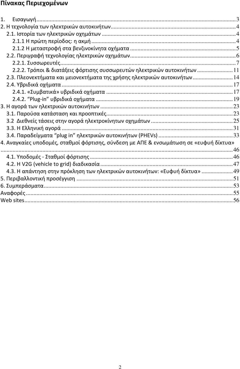 Πλεονεκτήματα και μειονεκτήματα της χρήσης ηλεκτρικών αυτοκινήτων... 14 2.4. Υβριδικά οχήματα... 17 2.4.1. «Συμβατικά» υβριδικά οχήματα... 17 2.4.2. Plug in υβριδικά οχήματα... 19 3.