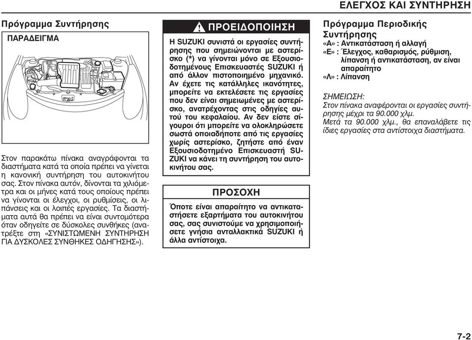 Τα διαστή- µατα αυτά θα πρέπει να είναι συντοµότερα όταν οδηγείτε σε δύσκολες συνθήκες (ανατρέξτε στη «ΣΥΝΙΣΤΩΜΕΝΗ ΣΥΝΤΗΡΗΣΗ ΓΙΑ ΥΣΚΟΛΕΣ ΣΥΝΘΗΚΕΣ Ο ΗΓΗΣΗΣ»).