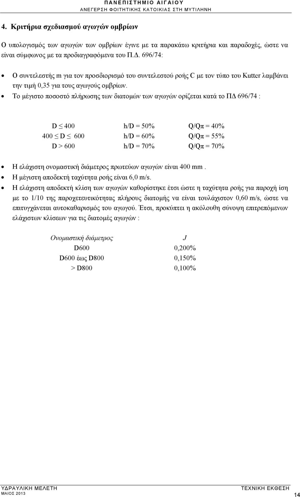 Το μέγιστο ποσοστό πλήρωσης των διατομών των αγωγών ορίζεται κατά το ΠΔ 696/74 : D 400 h/d = 50% Q/Qπ = 40% 400 D 600 h/d = 60% Q/Qπ = 55% D > 600 h/d = 70% Q/Qπ = 70% Η ελάχιστη ονομαστική διάμετρος