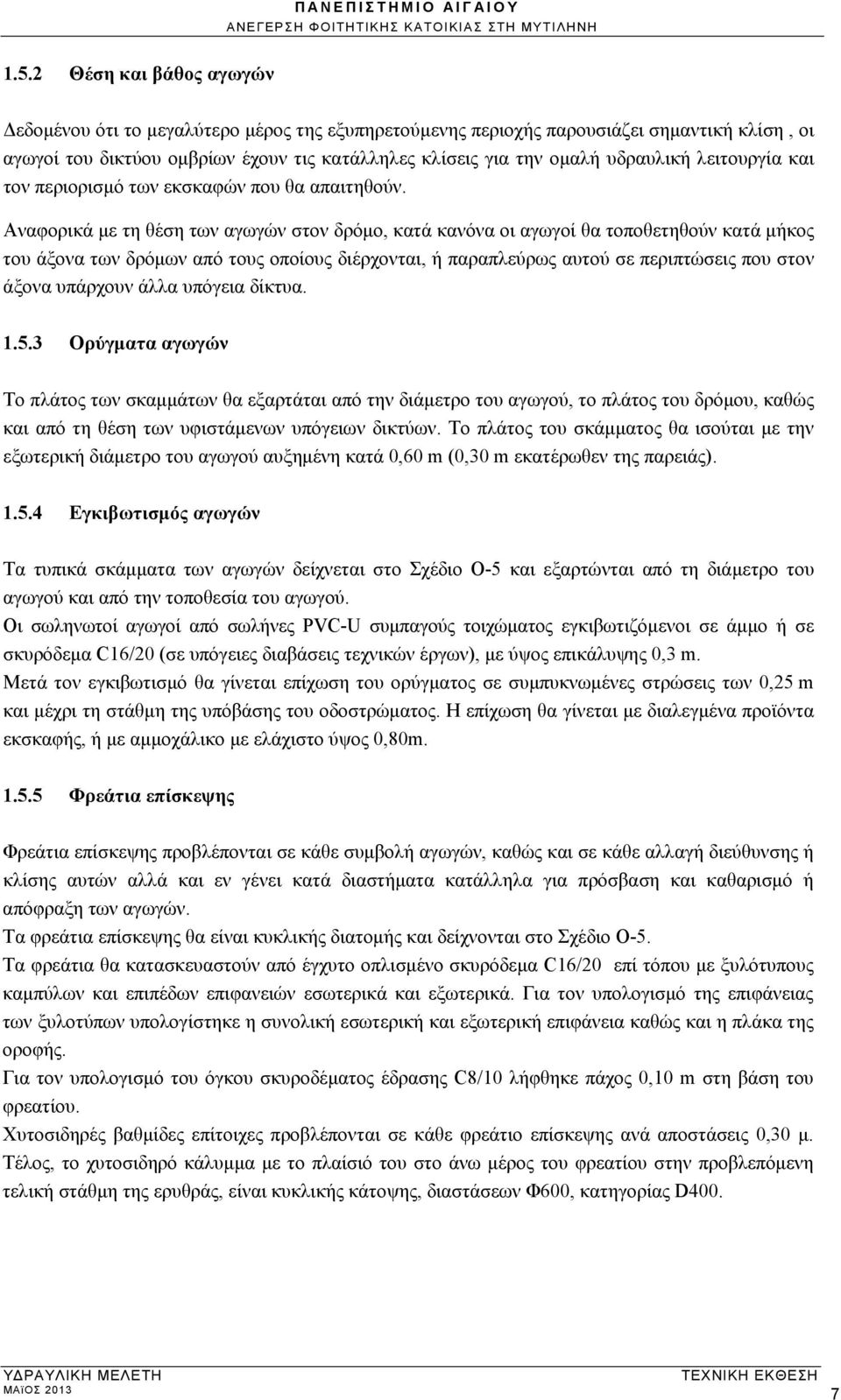 Αναφορικά με τη θέση των αγωγών στον δρόμο, κατά κανόνα οι αγωγοί θα τοποθετηθούν κατά μήκος του άξονα των δρόμων από τους οποίους διέρχονται, ή παραπλεύρως αυτού σε περιπτώσεις που στον άξονα