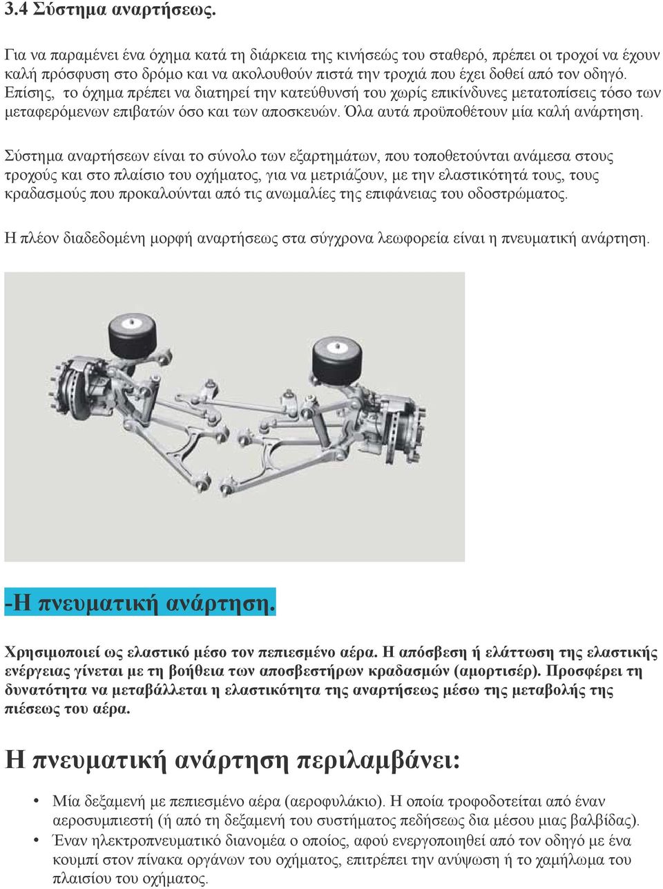 Επίσης, το όχημα πρέπει να διατηρεί την κατεύθυνσή του χωρίς επικίνδυνες μετατοπίσεις τόσο των μεταφερόμενων επιβατών όσο και των αποσκευών. Όλα αυτά προϋποθέτουν μία καλή ανάρτηση.